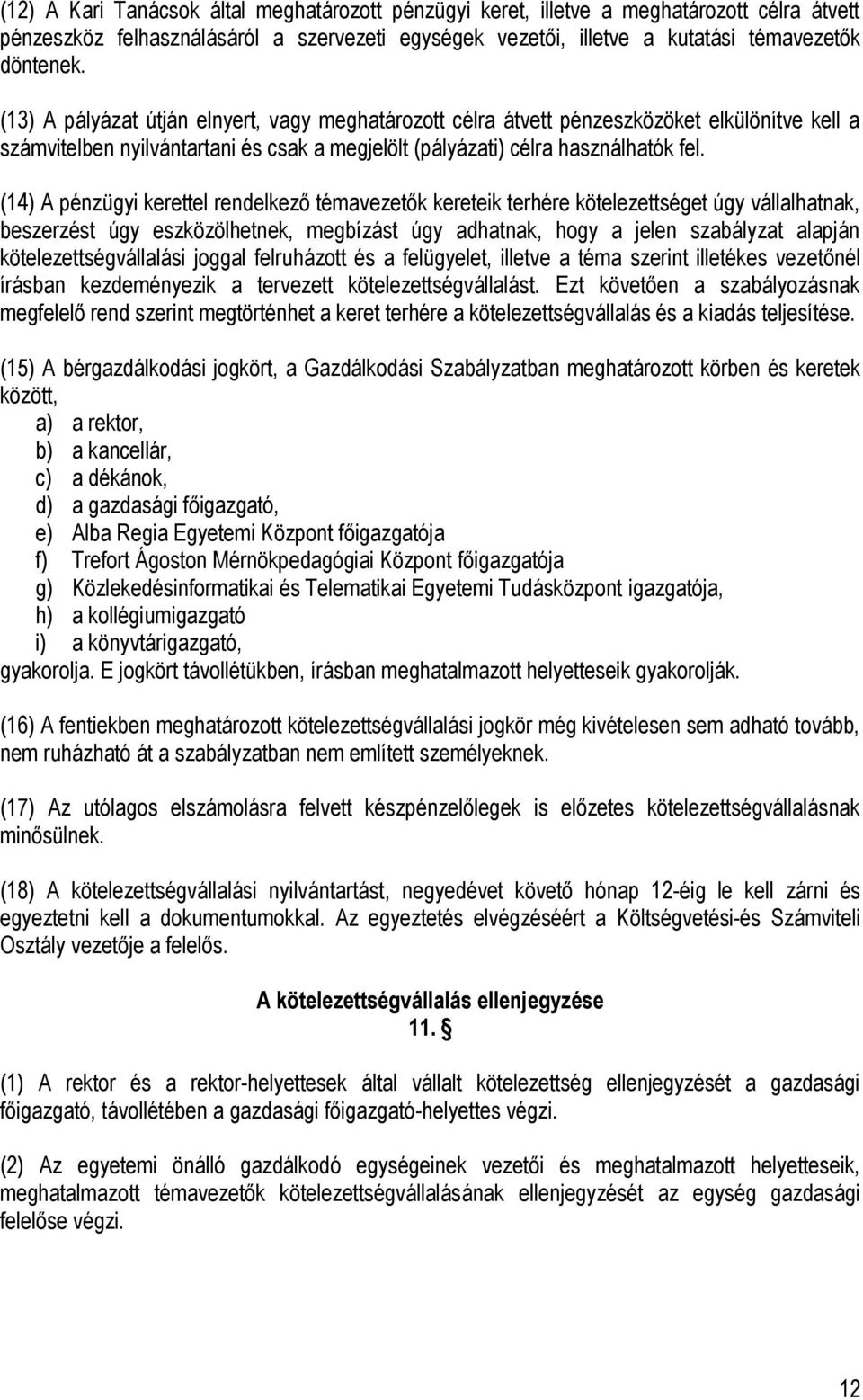 (14) A pénzügyi kerettel rendelkező témavezetők kereteik terhére kötelezettséget úgy vállalhatnak, beszerzést úgy eszközölhetnek, megbízást úgy adhatnak, hogy a jelen szabályzat alapján