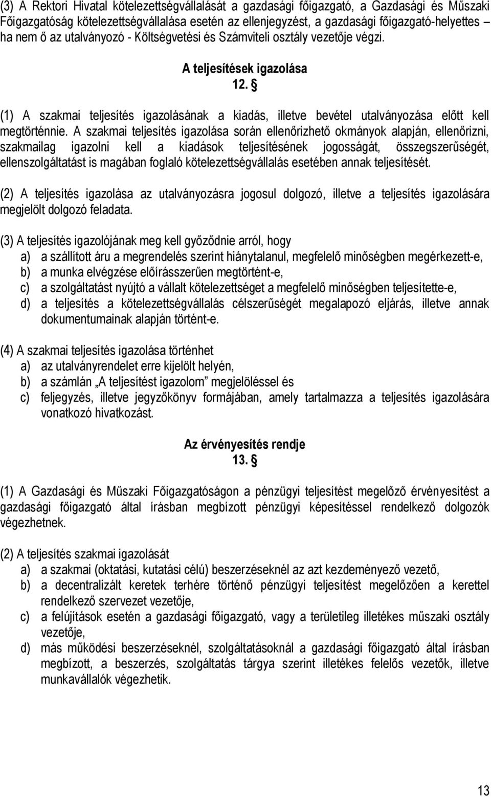 A szakmai teljesítés igazolása során ellenőrizhető okmányok alapján, ellenőrizni, szakmailag igazolni kell a kiadások teljesítésének jogosságát, összegszerűségét, ellenszolgáltatást is magában