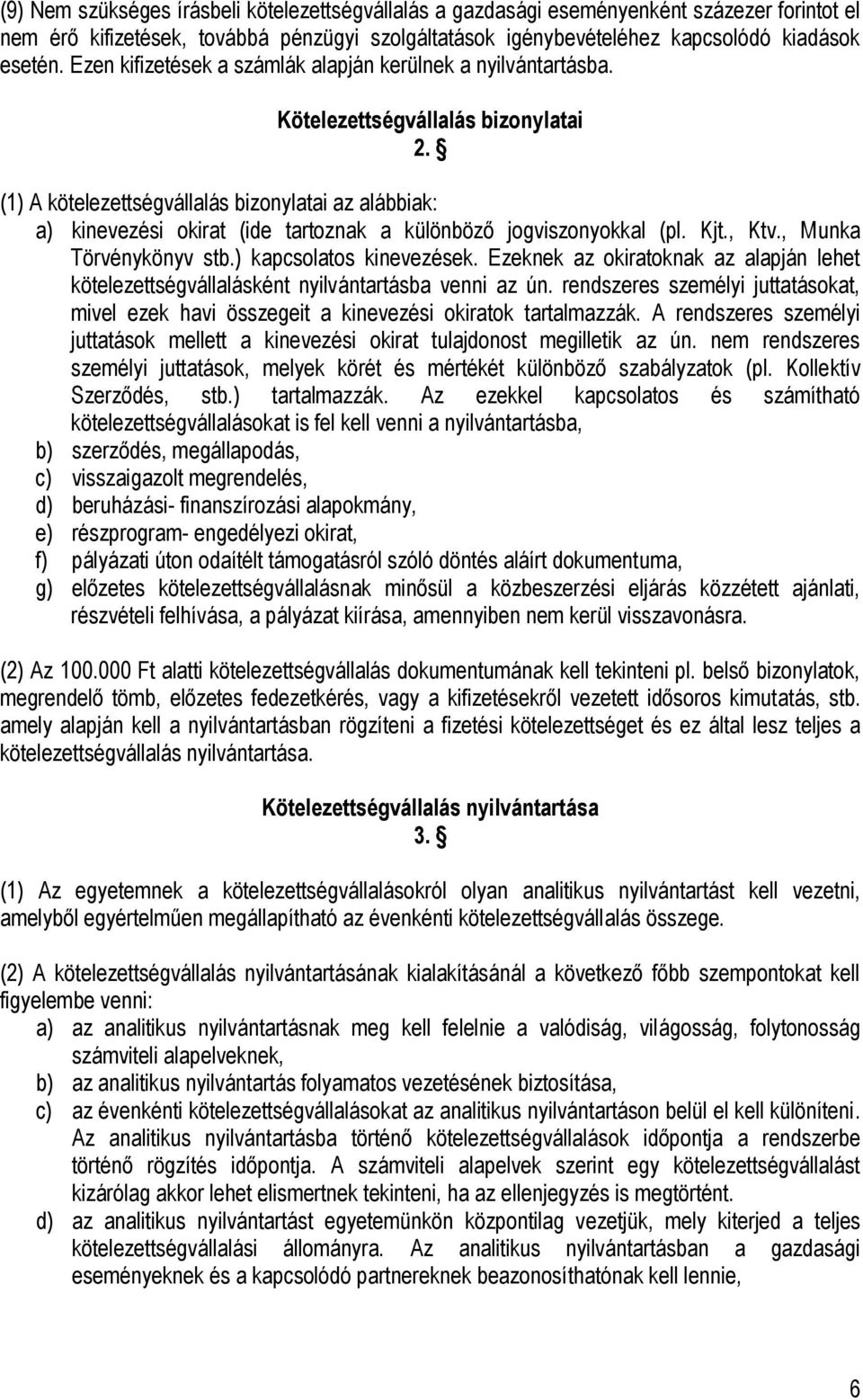 (1) A kötelezettségvállalás bizonylatai az alábbiak: a) kinevezési okirat (ide tartoznak a különböző jogviszonyokkal (pl. Kjt., Ktv., Munka Törvénykönyv stb.) kapcsolatos kinevezések.