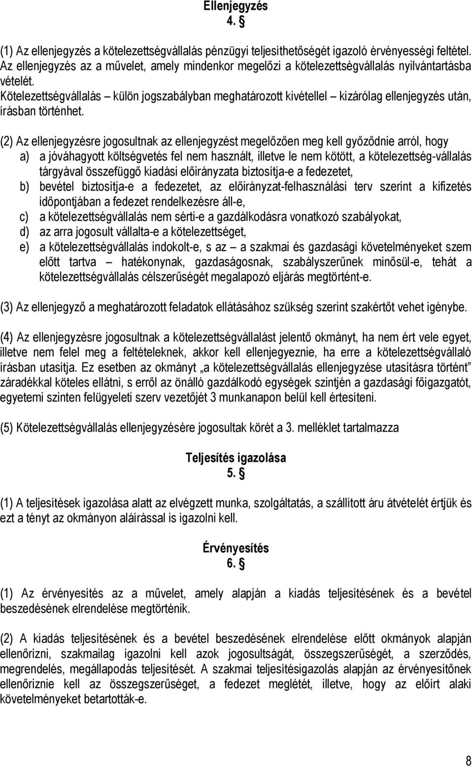 Kötelezettségvállalás külön jogszabályban meghatározott kivétellel kizárólag ellenjegyzés után, írásban történhet.