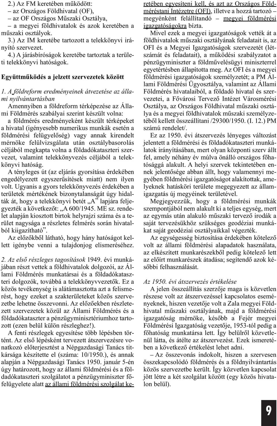 A földreform eredményeinek átvezetése az állami nyilvántartásban Amennyiben a földreform térképezése az Állami Földmérés szabályai szerint készült volna: a földmérés eredményeként készült térképeket