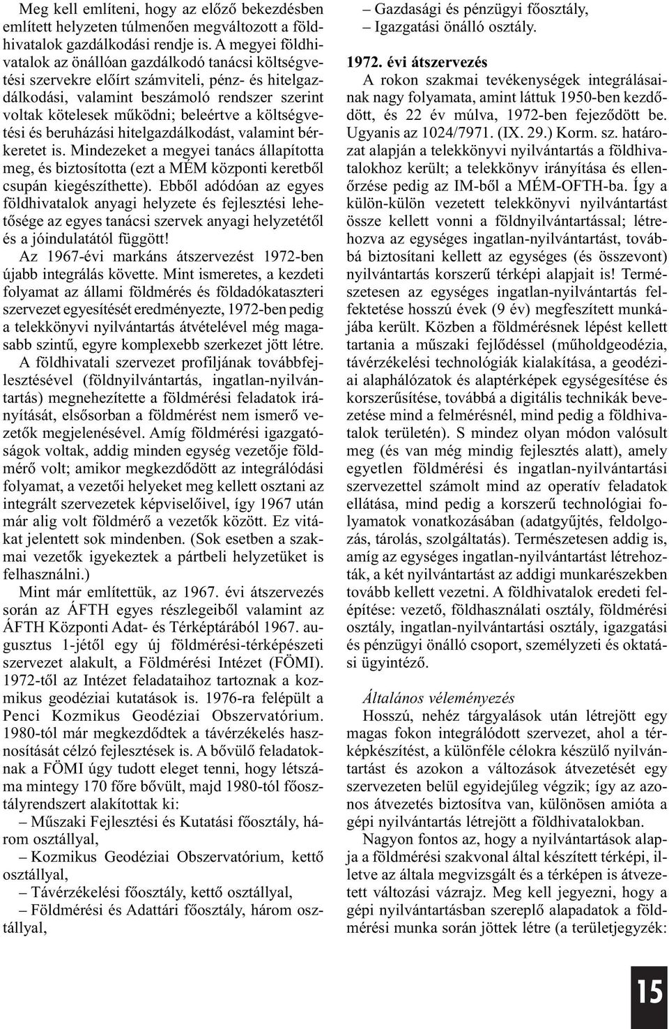 költségvetési és beruházási hitelgazdálkodást, valamint bérkeretet is. Mindezeket a megyei tanács állapította meg, és biztosította (ezt a MÉM központi keretbõl csupán kiegészíthette).