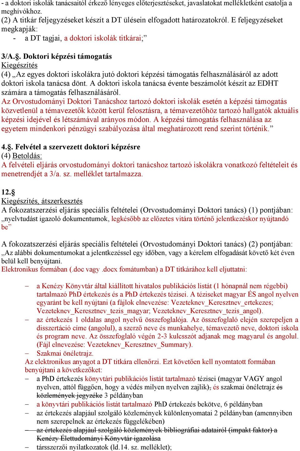 . Doktori képzési támogatás Kiegészítés (4) Az egyes doktori iskolákra jutó doktori képzési támogatás felhasználásáról az adott doktori iskola tanácsa dönt.