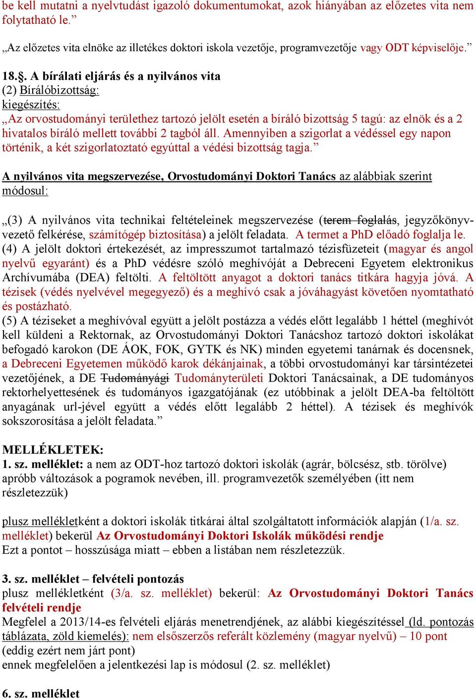 . A bírálati eljárás és a nyilvános vita (2) Bírálóbizottság: kiegészítés: Az orvostudományi területhez tartozó jelölt esetén a bíráló bizottság 5 tagú: az elnök és a 2 hivatalos bíráló mellett