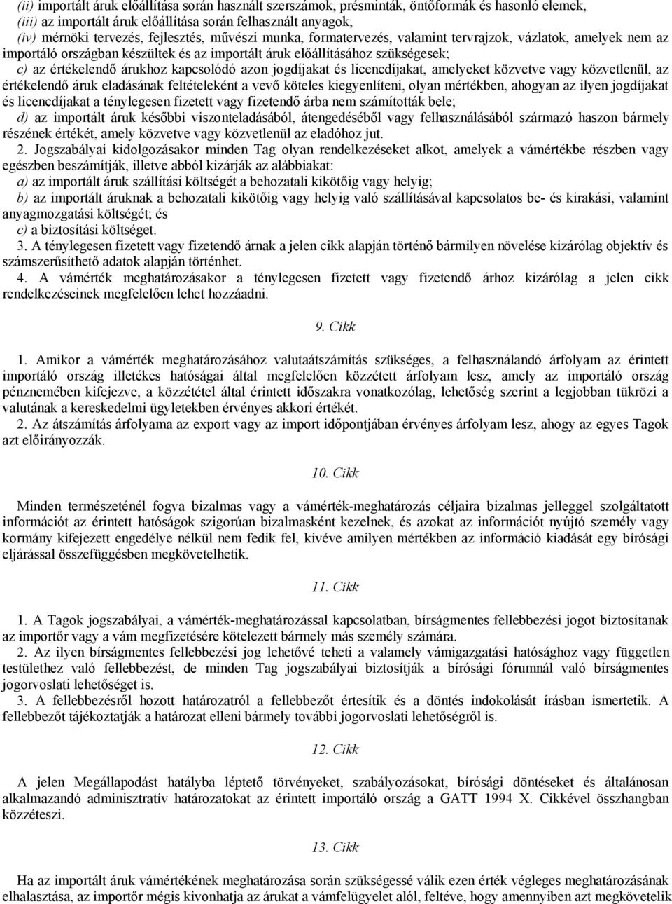 jogdíjakat és licencdíjakat, amelyeket közvetve vagy közvetlenül, az értékelendő áruk eladásának feltételeként a vevő köteles kiegyenlíteni, olyan mértékben, ahogyan az ilyen jogdíjakat és