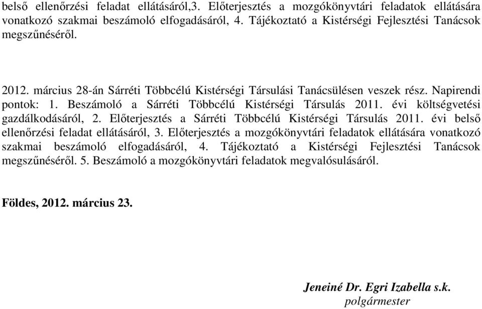 Beszámoló a Sárréti Többcélú Kistérségi Társulás 2011. évi költségvetési gazdálkodásáról, 2. Előterjesztés a Sárréti Többcélú Kistérségi Társulás 2011. évi belső ellenőrzési feladat ellátásáról, 3.