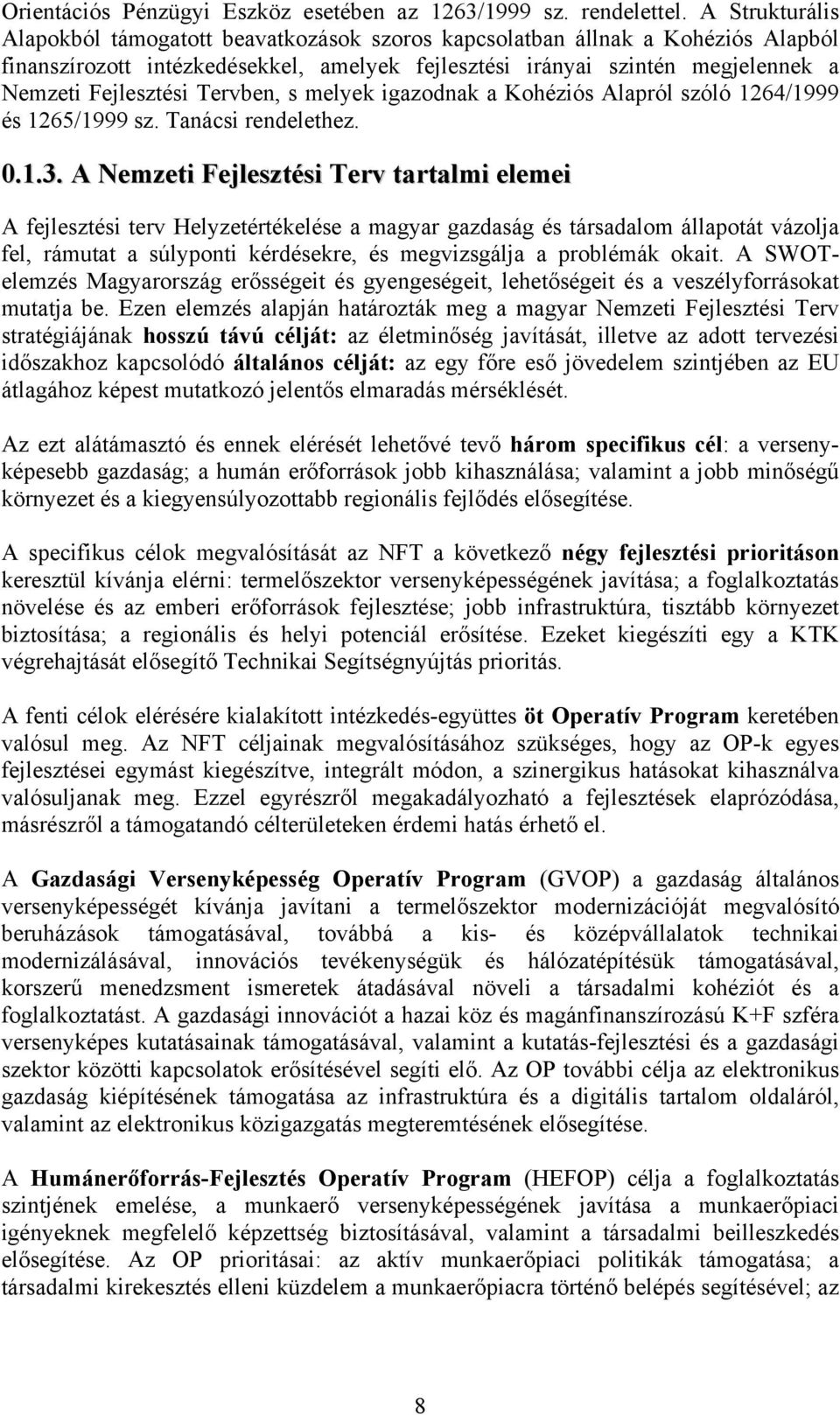 Tervben, s melyek igazodnak a Kohéziós Alapról szóló 1264/1999 és 1265/1999 sz. Tanácsi rendelethez. 0.1.3.