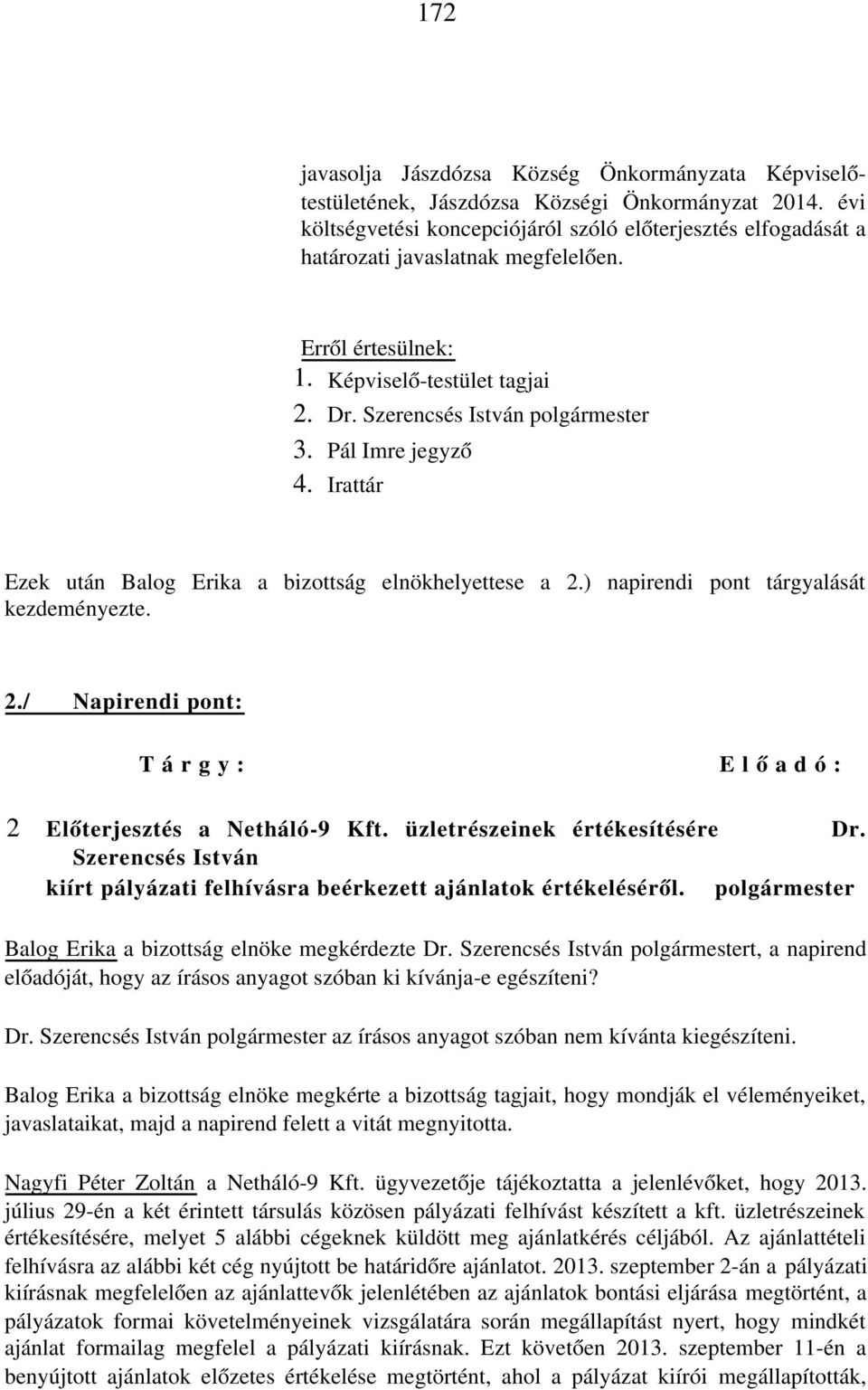 Pál Imre jegyző 4. Irattár Ezek után Balog Erika a bizottság elnökhelyettese a 2.) napirendi pont tárgyalását kezdeményezte. 2./ Napirendi pont: T á r g y : E l ő a d ó : 2 Előterjesztés a Netháló-9 Kft.