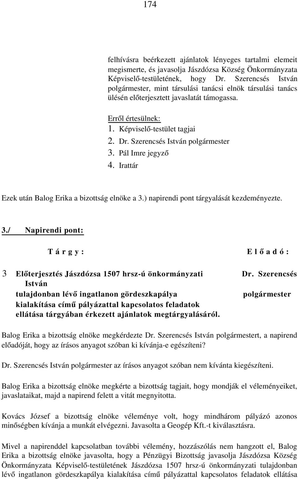 Szerencsés István polgármester 3. Pál Imre jegyző 4. Irattár Ezek után Balog Erika a bizottság elnöke a 3.) napirendi pont tárgyalását kezdeményezte. 3./ Napirendi pont: T á r g y : E l ő a d ó : 3 Előterjesztés Jászdózsa 1507 hrsz-ú önkormányzati Dr.