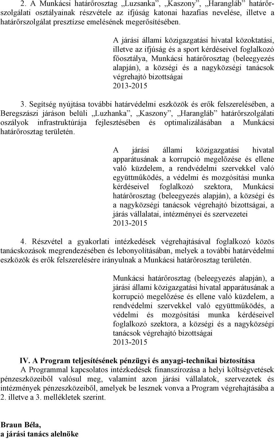 A járási állami közigazgatási hivatal közoktatási, illetve az ifjúság és a sport kérdéseivel foglalkozó főosztálya, Munkácsi határőrosztag (beleegyezés alapján), a községi és a nagyközségi tanácsok