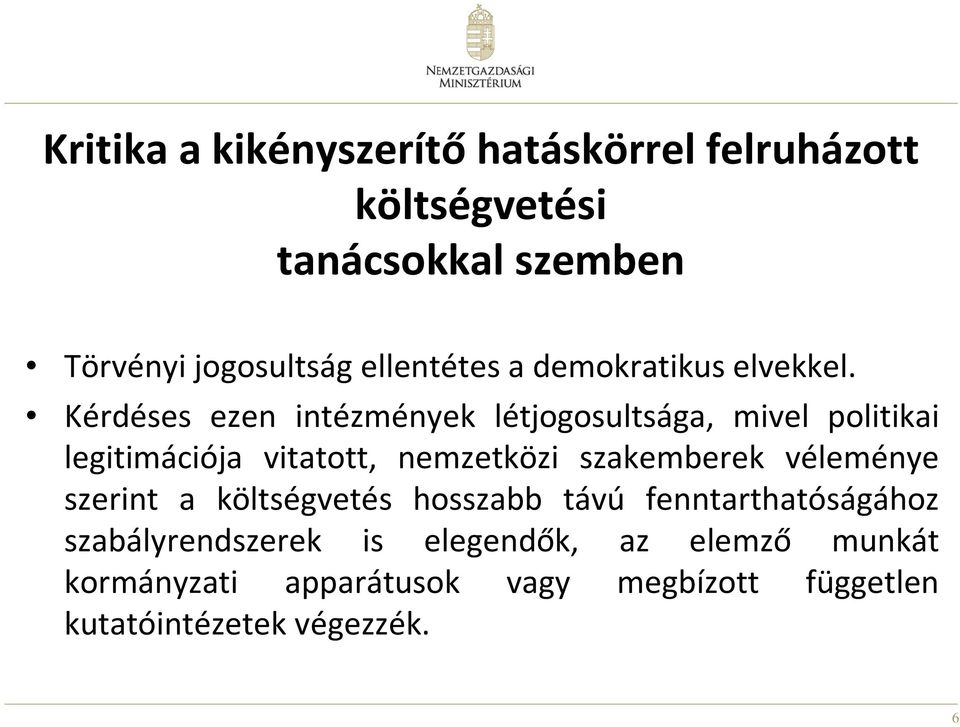 Kérdéses ezen intézmények létjogosultsága, mivel politikai legitimációja vitatott, nemzetközi szakemberek