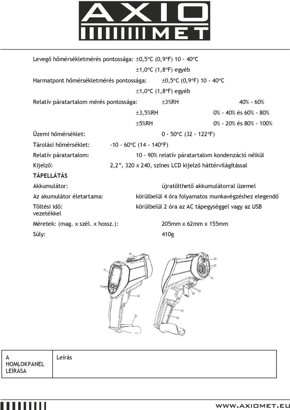 relatív páratartalom kondenzáció nélkül Kijelző: 2,2, 320 x 240, színes LCD kijelző háttérvilágítással TÁPELLÁTÁS Akkumulátor: újratölthető akkumulátorral üzemel Az akumulátor életartama: