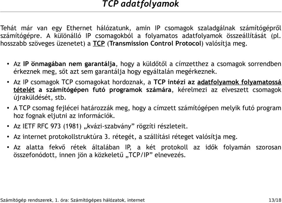 Az IP önmagában nem garantálja, hogy a küldőtől a címzetthez a csomagok sorrendben érkeznek meg, sőt azt sem garantálja hogy egyáltalán megérkeznek.