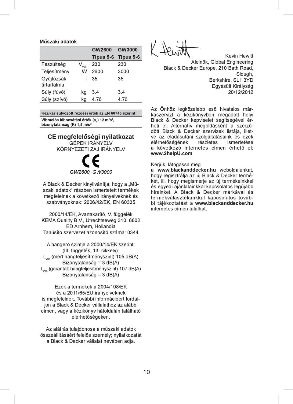 GW2600, GW3000 A Black & Decker kinyilvánítja, hogy a Műszaki adatok részben ismertetett termékek megfelelnek a következő irányelveknek és szabványoknak: 2006/42/EK, EN 60335 2000/14/EK,