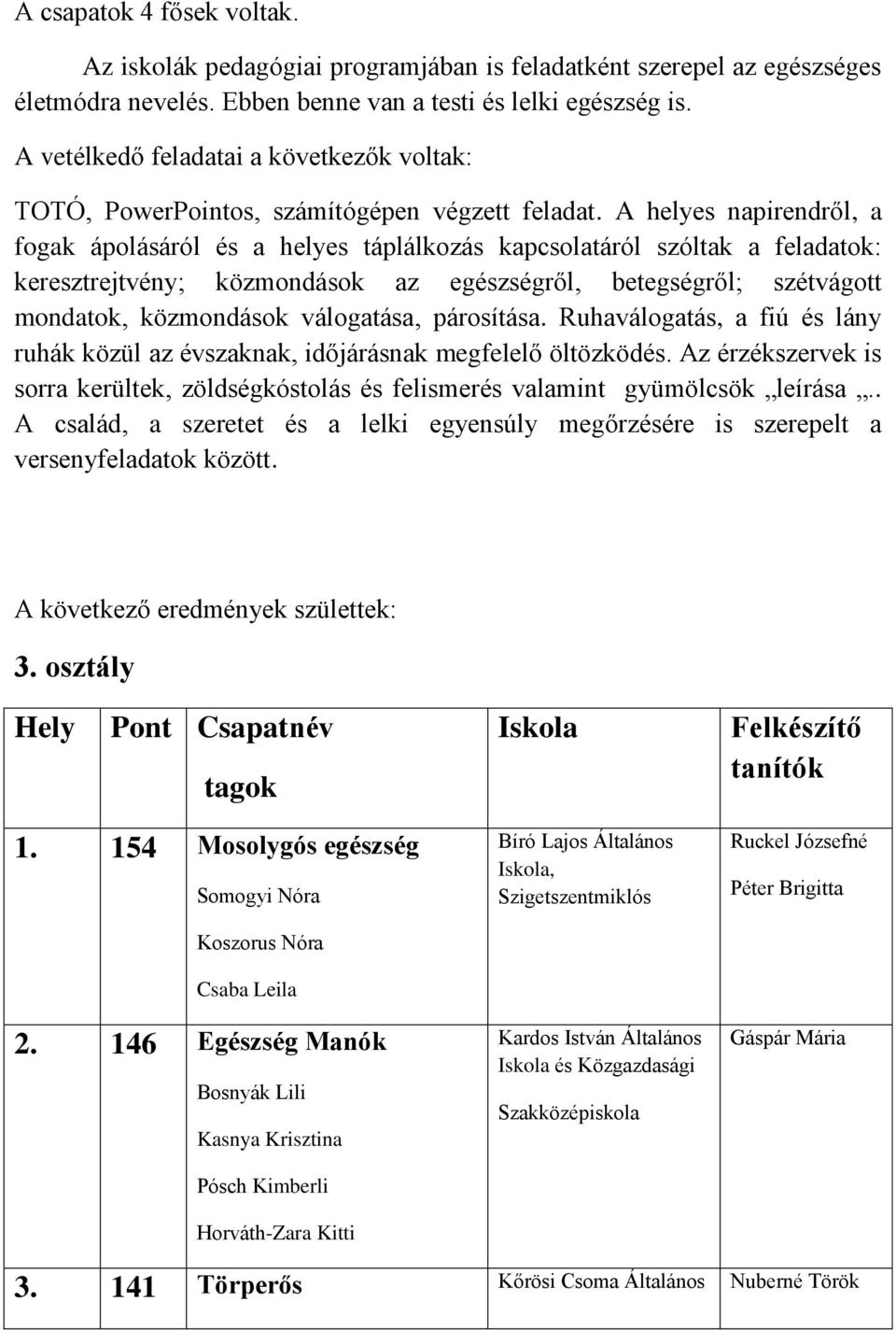 A helyes napirendről, a fogak ápolásáról és a helyes táplálkozás kapcsolatáról szóltak a feladatok: keresztrejtvény; közmondások az egészségről, betegségről; szétvágott mondatok, közmondások