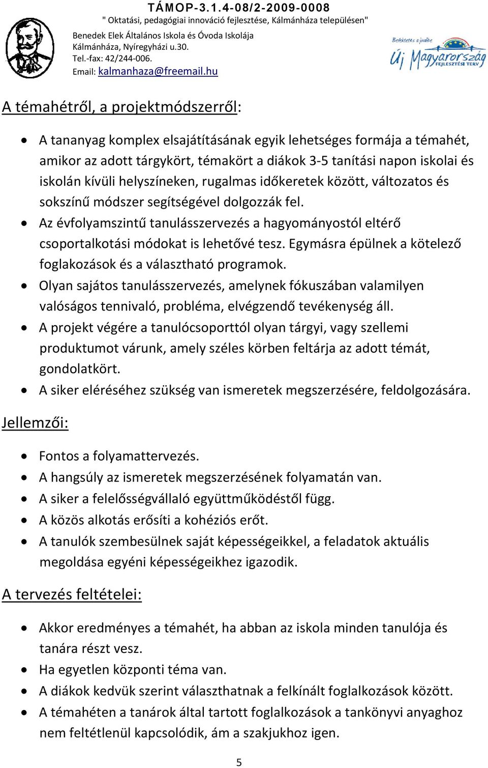 Az évfolyamszintű tanulásszervezés a hagyományostól eltérő csoportalkotási módokat is lehetővé tesz. Egymásra épülnek a kötelező foglakozások és a választható programok.