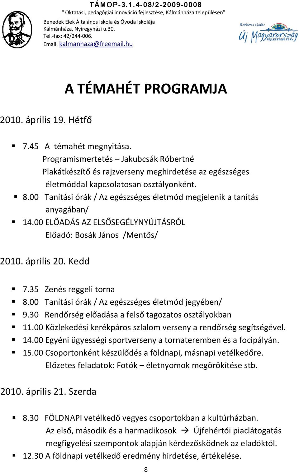 00 Tanítási órák / Az egészséges életmód megjelenik a tanítás anyagában/ 14.00 ELŐADÁS AZ ELSŐSEGÉLYNYÚJTÁSRÓL Előadó: Bosák János /Mentős/ 2010. április 20. Kedd 7.35 Zenés reggeli torna 8.