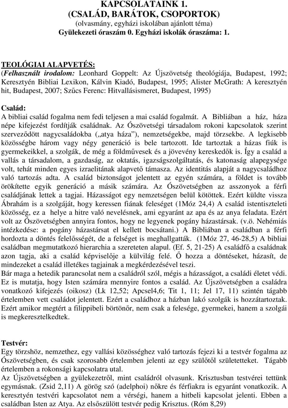 Budapest, 2007; Szűcs Ferenc: Hitvallásismeret, Budapest, 1995) Család: A bibliai család fogalma nem fedi teljesen a mai család fogalmát. A Bibliában a ház, háza népe kifejezést fordítják családnak.