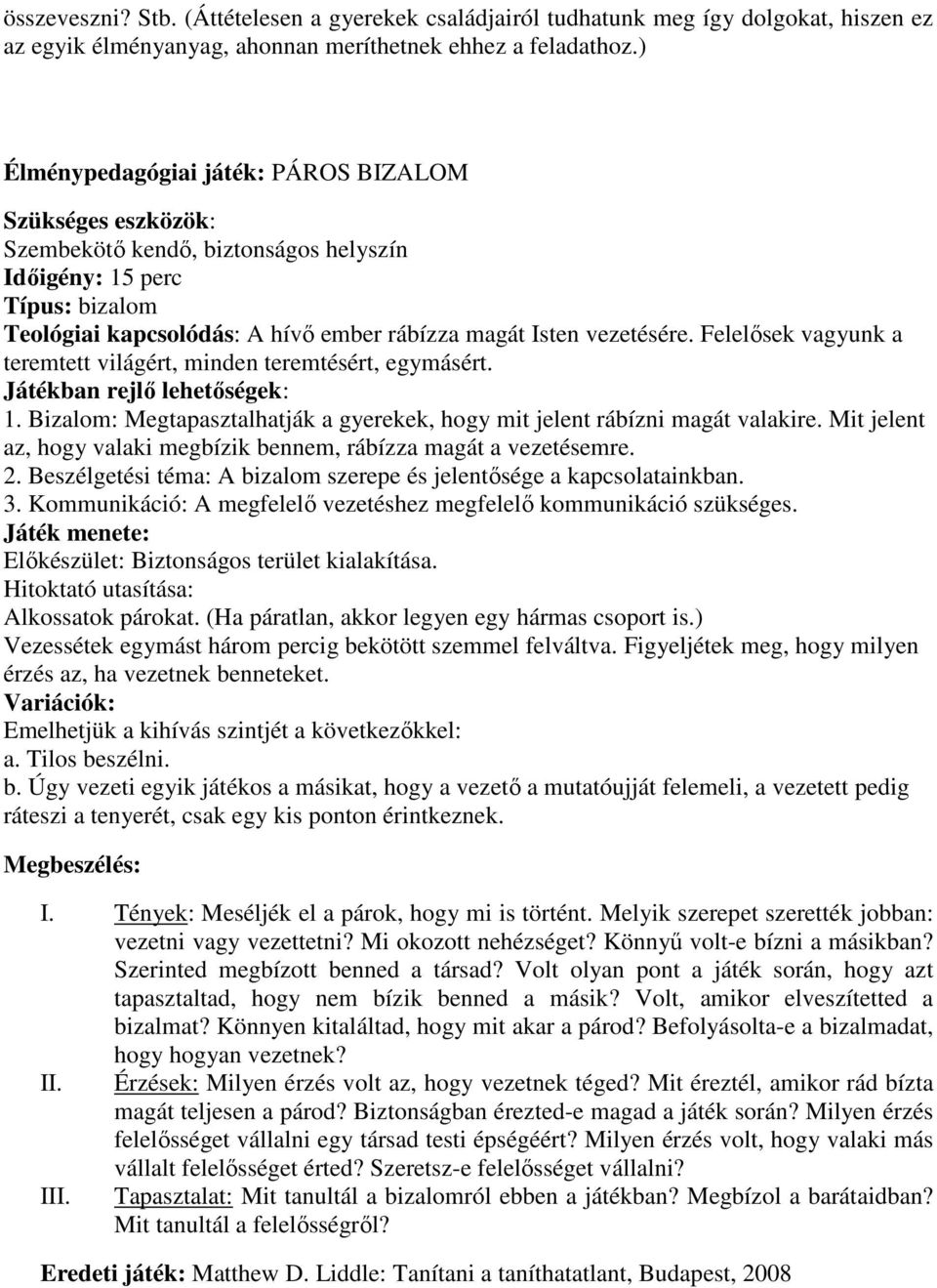Felelősek vagyunk a teremtett világért, minden teremtésért, egymásért. Játékban rejlő lehetőségek: 1. Bizalom: Megtapasztalhatják a gyerekek, hogy mit jelent rábízni magát valakire.