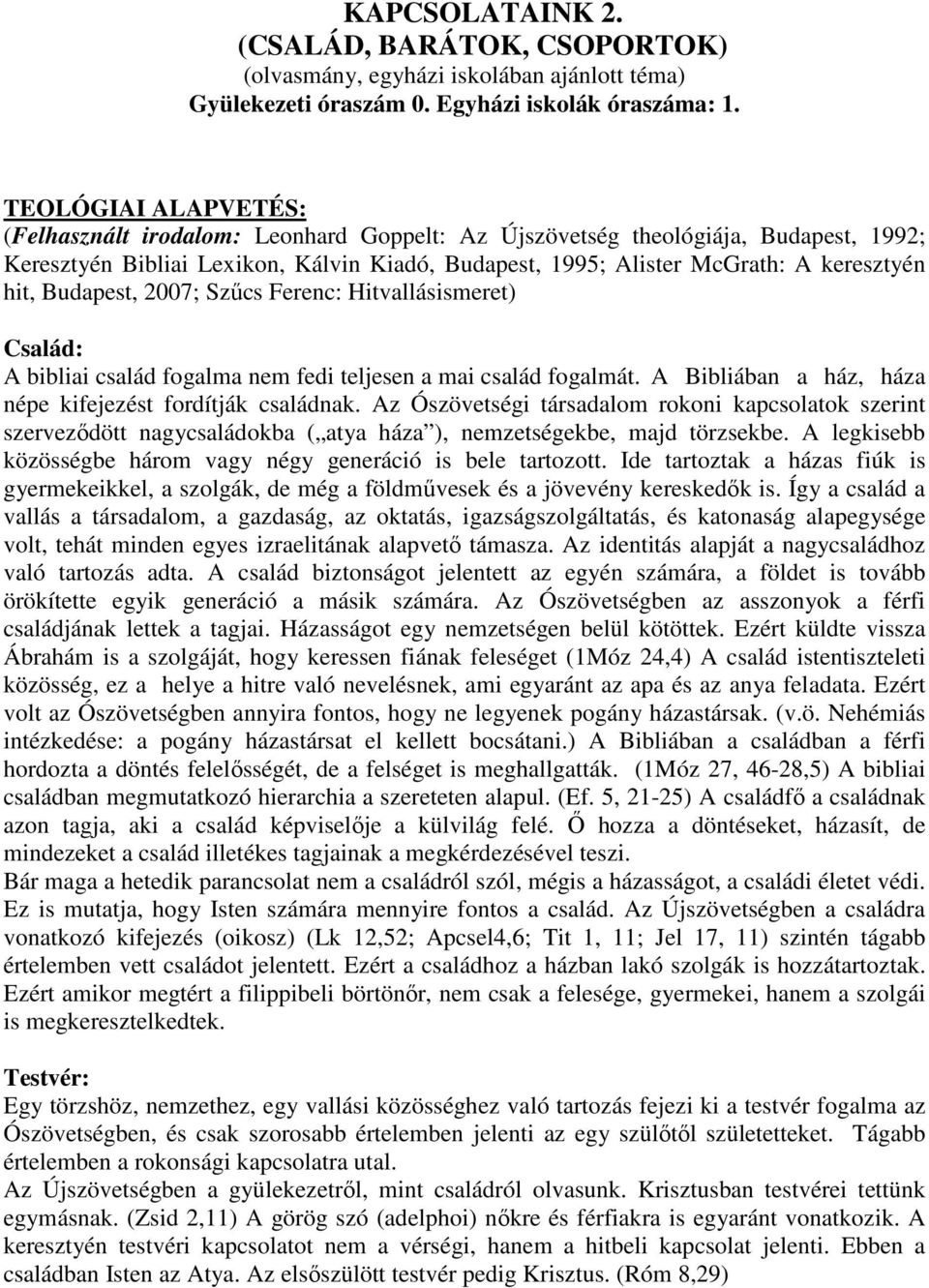 Budapest, 2007; Szűcs Ferenc: Hitvallásismeret) Család: A bibliai család fogalma nem fedi teljesen a mai család fogalmát. A Bibliában a ház, háza népe kifejezést fordítják családnak.