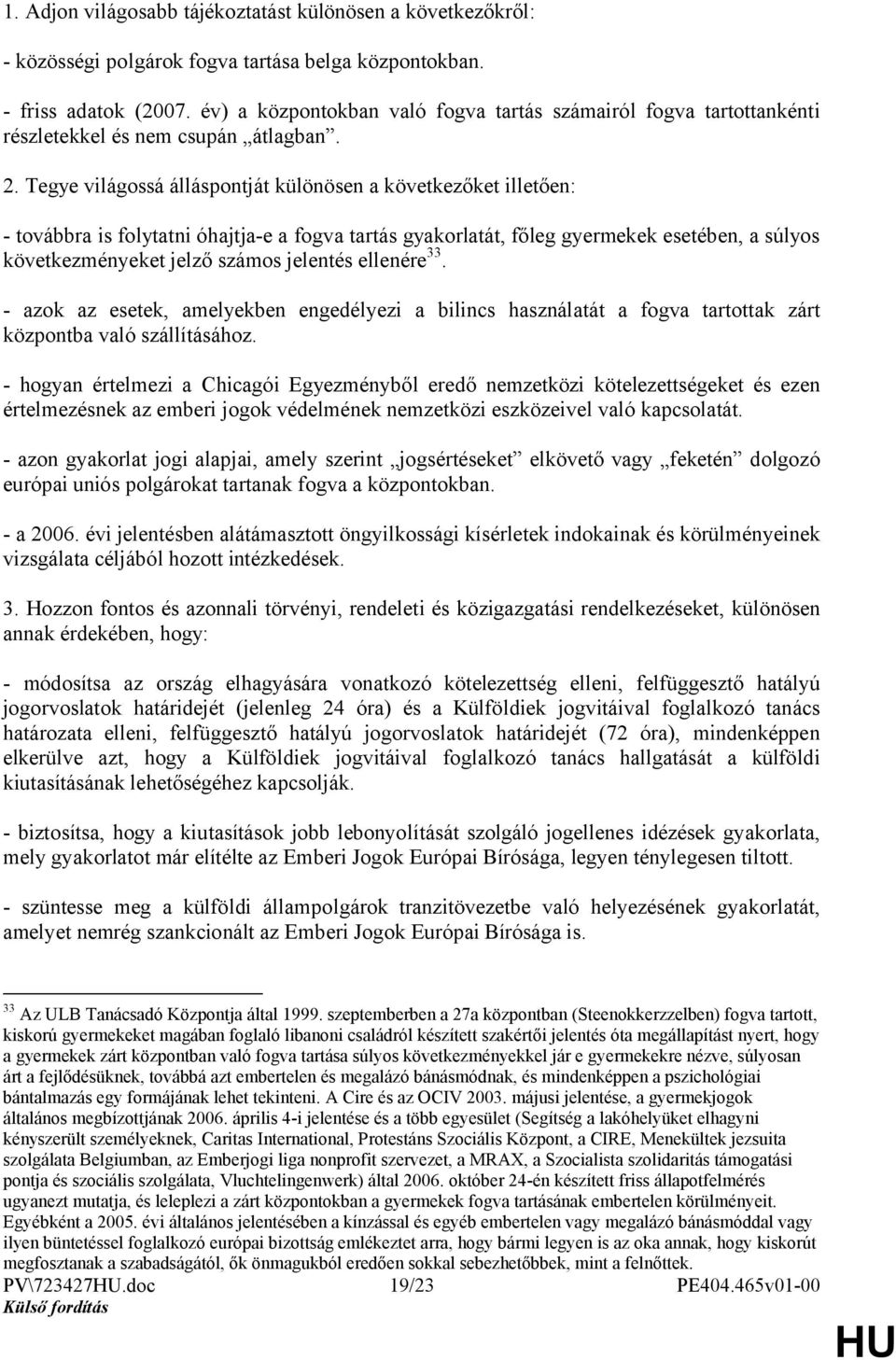 Tegye világossá álláspontját különösen a következőket illetően: - továbbra is folytatni óhajtja-e a fogva tartás gyakorlatát, főleg gyermekek esetében, a súlyos következményeket jelző számos jelentés