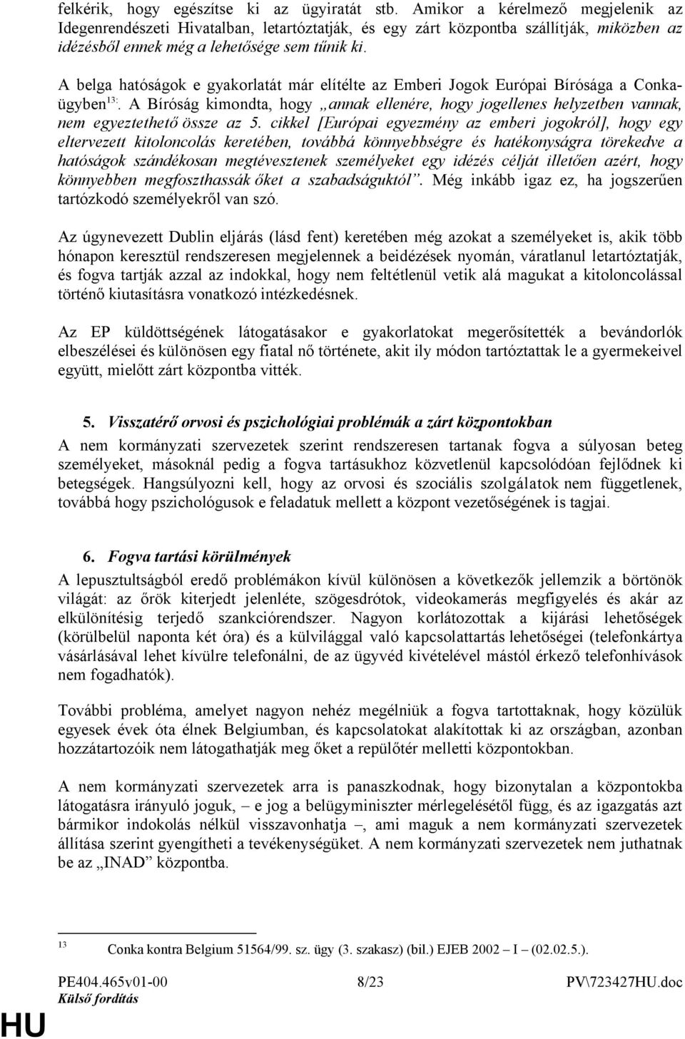 A belga hatóságok e gyakorlatát már elítélte az Emberi Jogok Európai Bírósága a Conkaügyben 13:.
