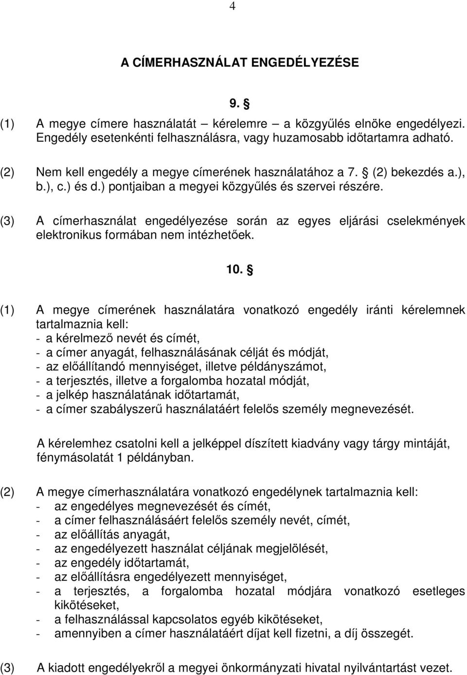 (3) A címerhasználat engedélyezése során az egyes eljárási cselekmények elektronikus formában nem intézhetıek. 10.