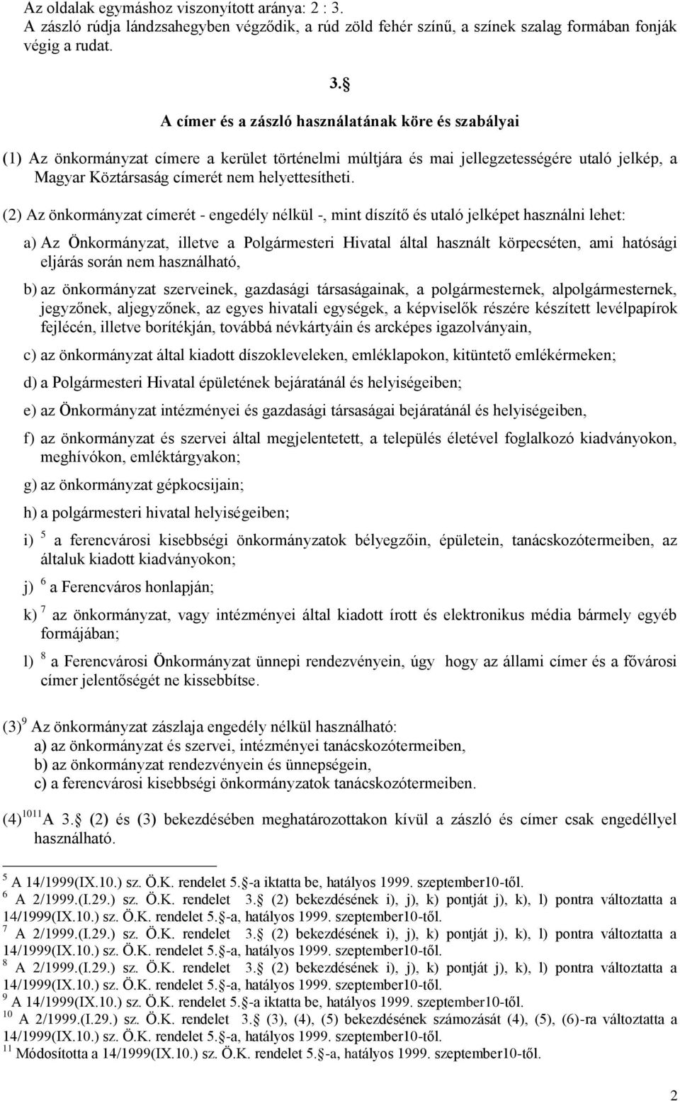 A címer és a zászló használatának köre és szabályai (1) Az önkormányzat címere a kerület történelmi múltjára és mai jellegzetességére utaló jelkép, a Magyar Köztársaság címerét nem helyettesítheti.