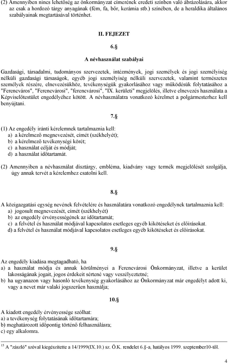 A névhasználat szabályai Gazdasági, társadalmi, tudományos szervezetek, intézmények, jogi személyek és jogi személyiség nélküli gazdasági társaságok, egyéb jogi személyiség nélküli szervezetek,