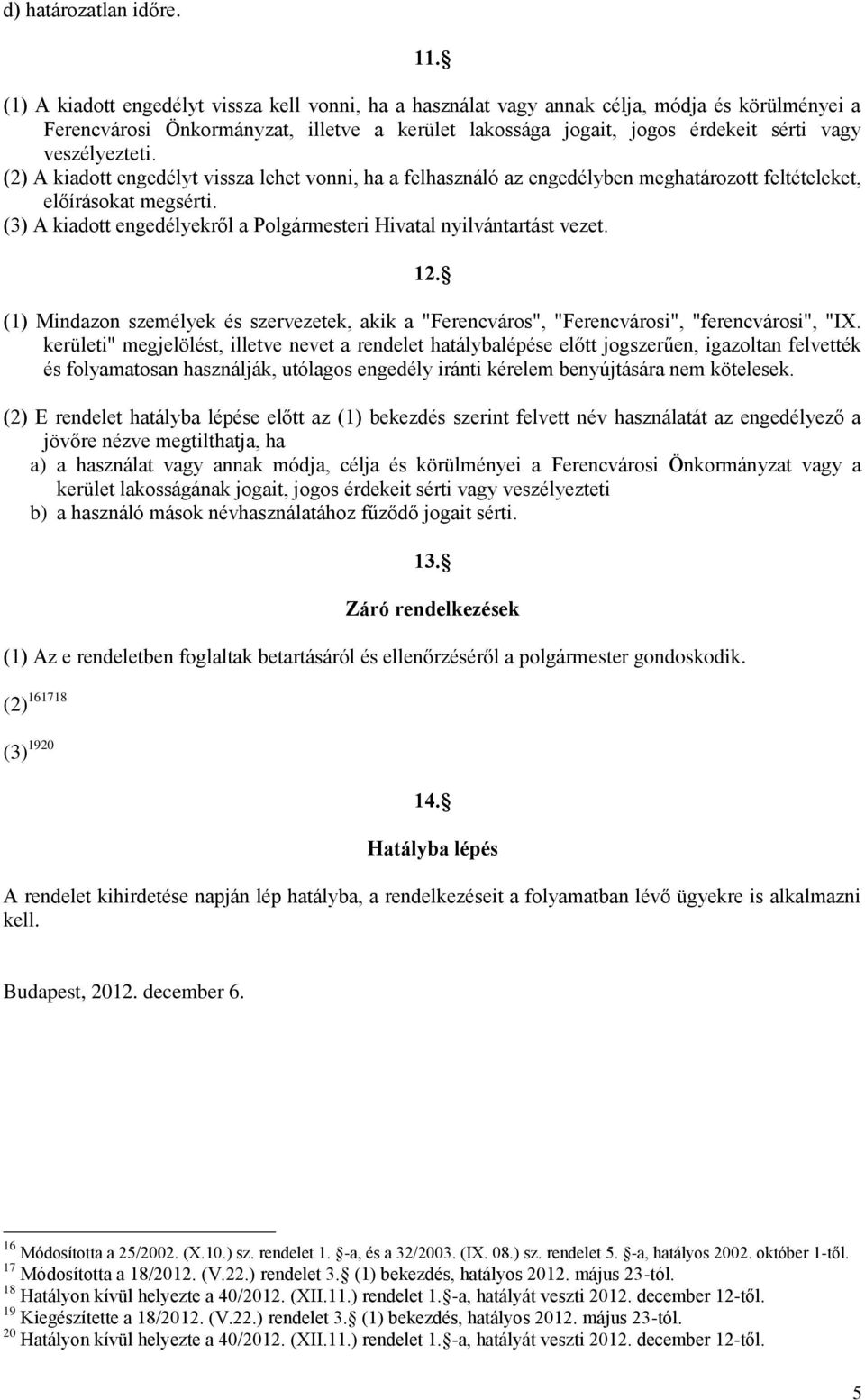 veszélyezteti. (2) A kiadott engedélyt vissza lehet vonni, ha a felhasználó az engedélyben meghatározott feltételeket, előírásokat megsérti.