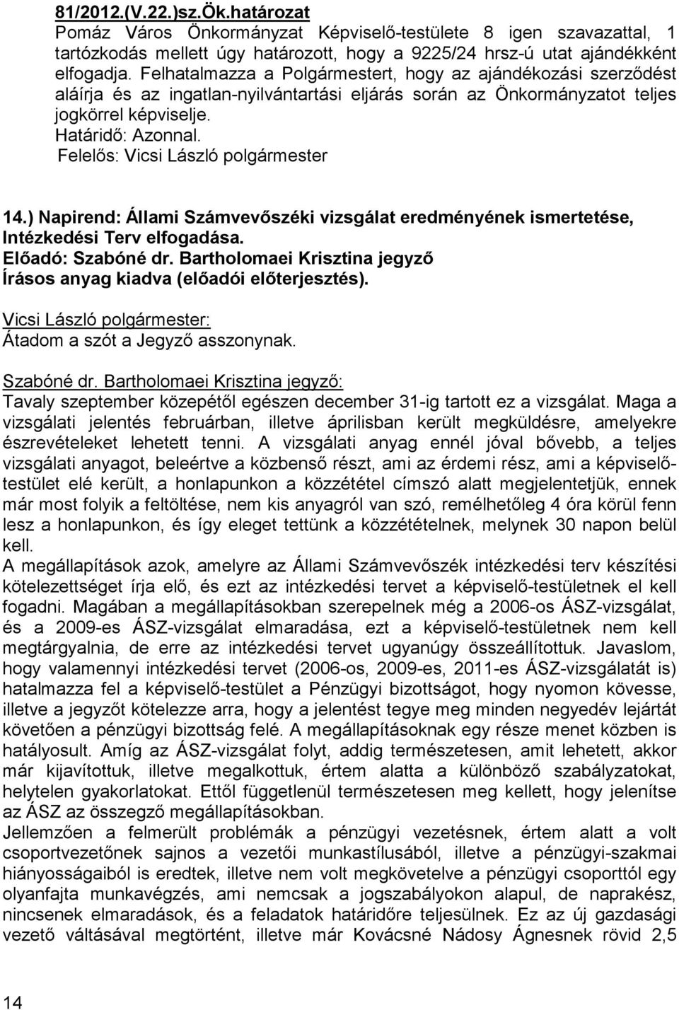 Felelıs: Vicsi László polgármester 14.) Napirend: Állami Számvevıszéki vizsgálat eredményének ismertetése, Intézkedési Terv elfogadása. Elıadó: Szabóné dr.