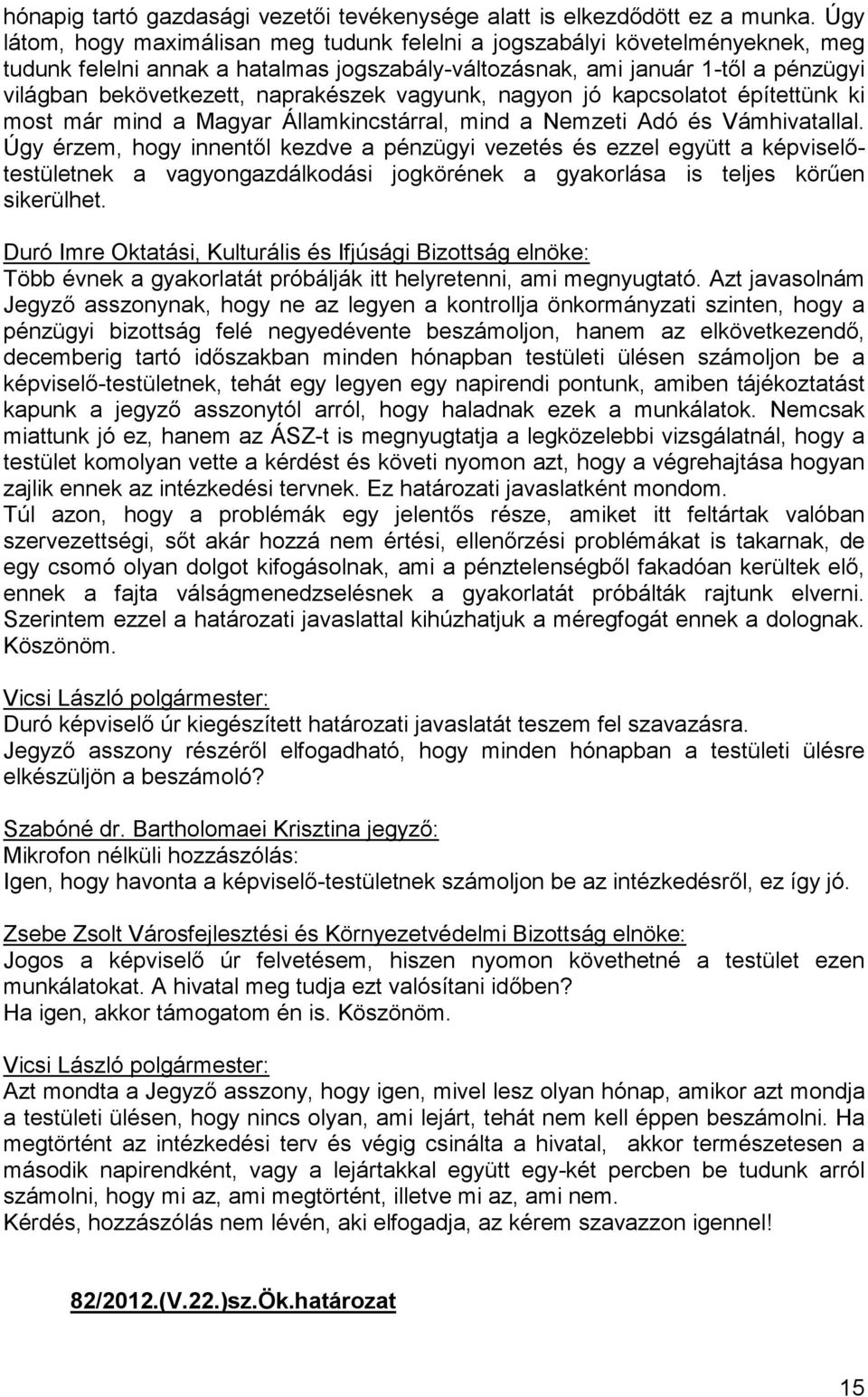 naprakészek vagyunk, nagyon jó kapcsolatot építettünk ki most már mind a Magyar Államkincstárral, mind a Nemzeti Adó és Vámhivatallal.