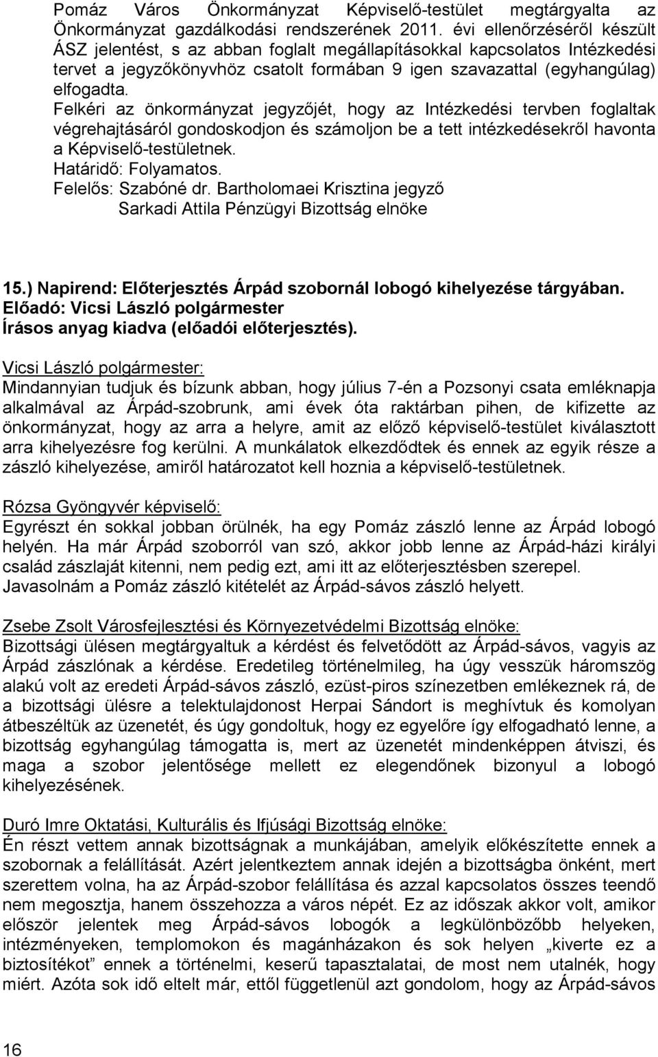 Felkéri az önkormányzat jegyzıjét, hogy az Intézkedési tervben foglaltak végrehajtásáról gondoskodjon és számoljon be a tett intézkedésekrıl havonta a Képviselı-testületnek. Határidı: Folyamatos.