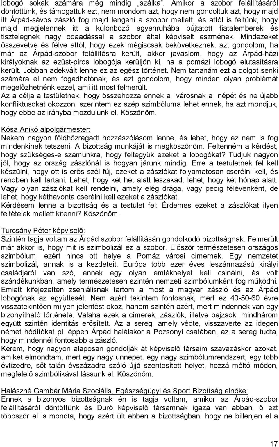 majd megjelennek itt a különbözı egyenruhába bújtatott fiatalemberek és tisztelegnek nagy odaadással a szobor által képviselt eszmének.