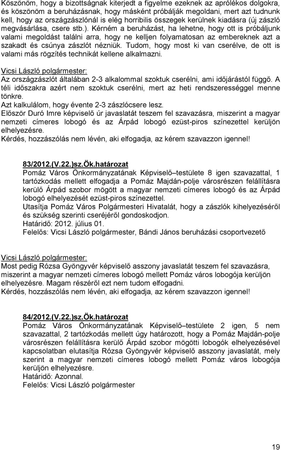 Kérném a beruházást, ha lehetne, hogy ott is próbáljunk valami megoldást találni arra, hogy ne kelljen folyamatosan az embereknek azt a szakadt és csúnya zászlót nézniük.