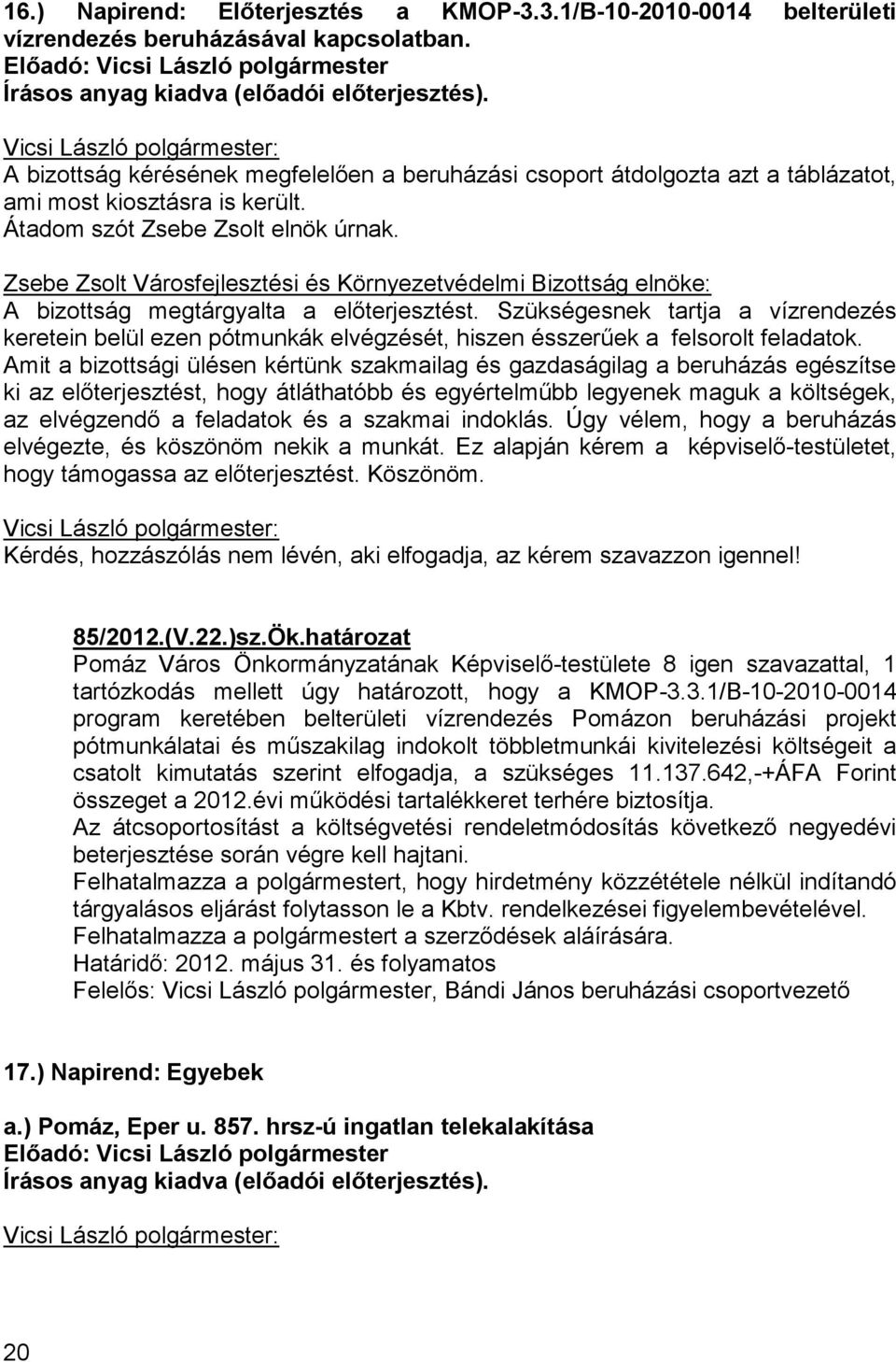 Zsebe Zsolt Városfejlesztési és Környezetvédelmi Bizottság elnöke: A bizottság megtárgyalta a elıterjesztést.