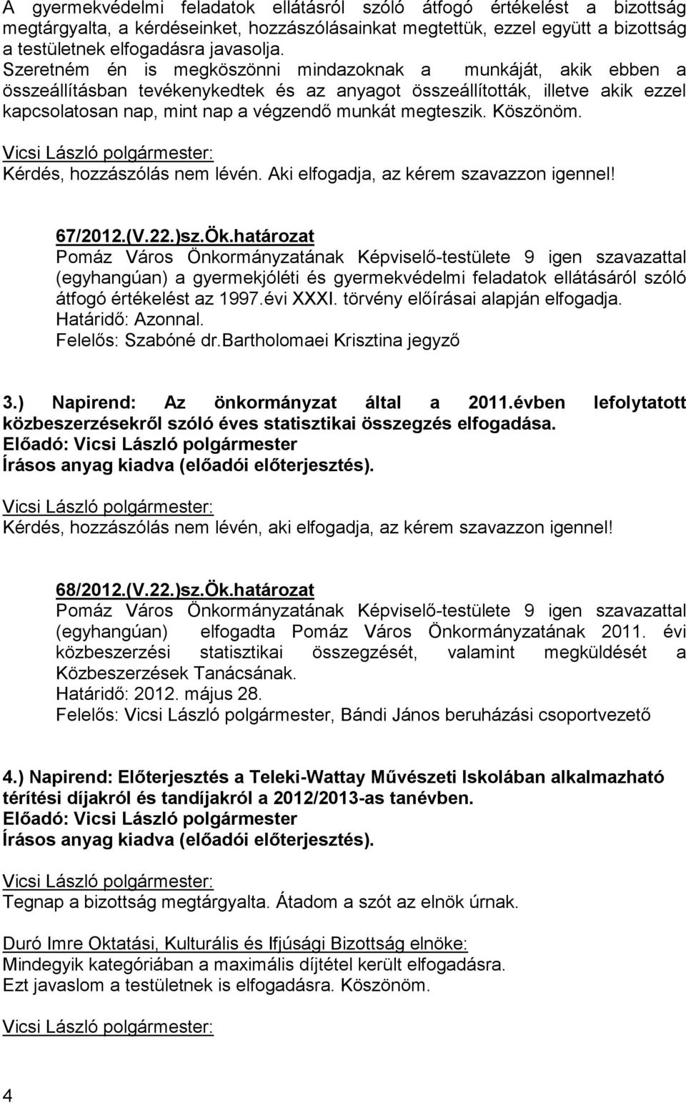 megteszik. Köszönöm. Kérdés, hozzászólás nem lévén. Aki elfogadja, az kérem szavazzon igennel! 67/2012.(V.22.)sz.Ök.