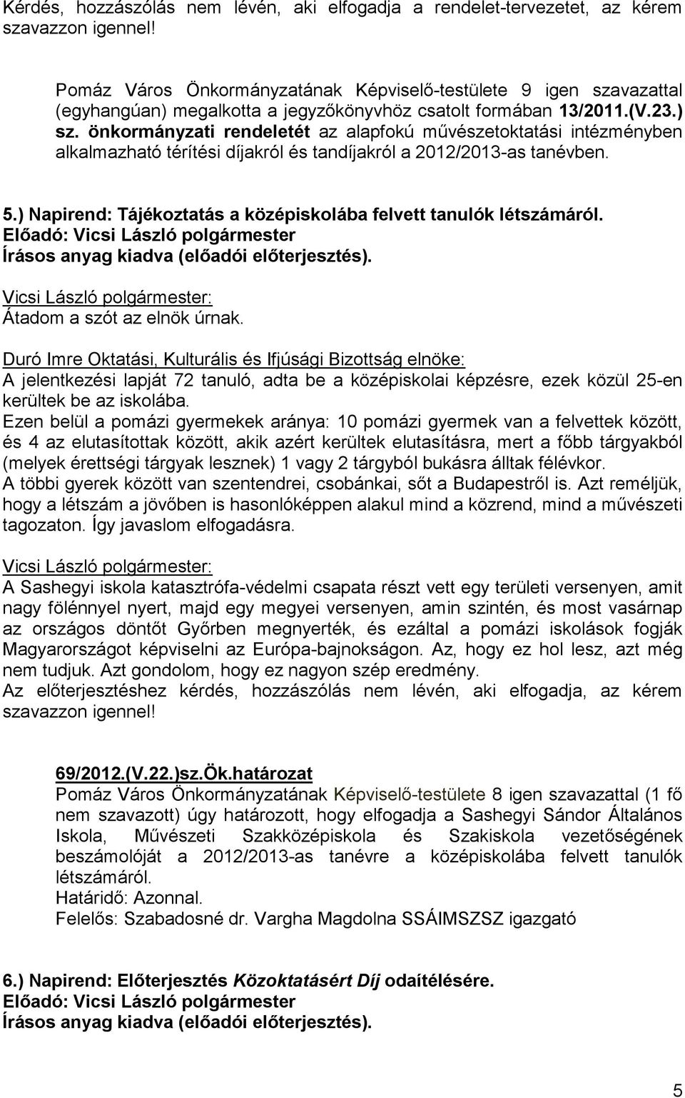 önkormányzati rendeletét az alapfokú mővészetoktatási intézményben alkalmazható térítési díjakról és tandíjakról a 2012/2013-as tanévben. 5.