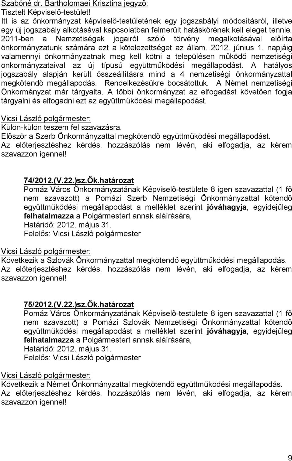 2011-ben a Nemzetiségek jogairól szóló törvény megalkotásával elıírta önkormányzatunk számára ezt a kötelezettséget az állam. 2012. június 1.