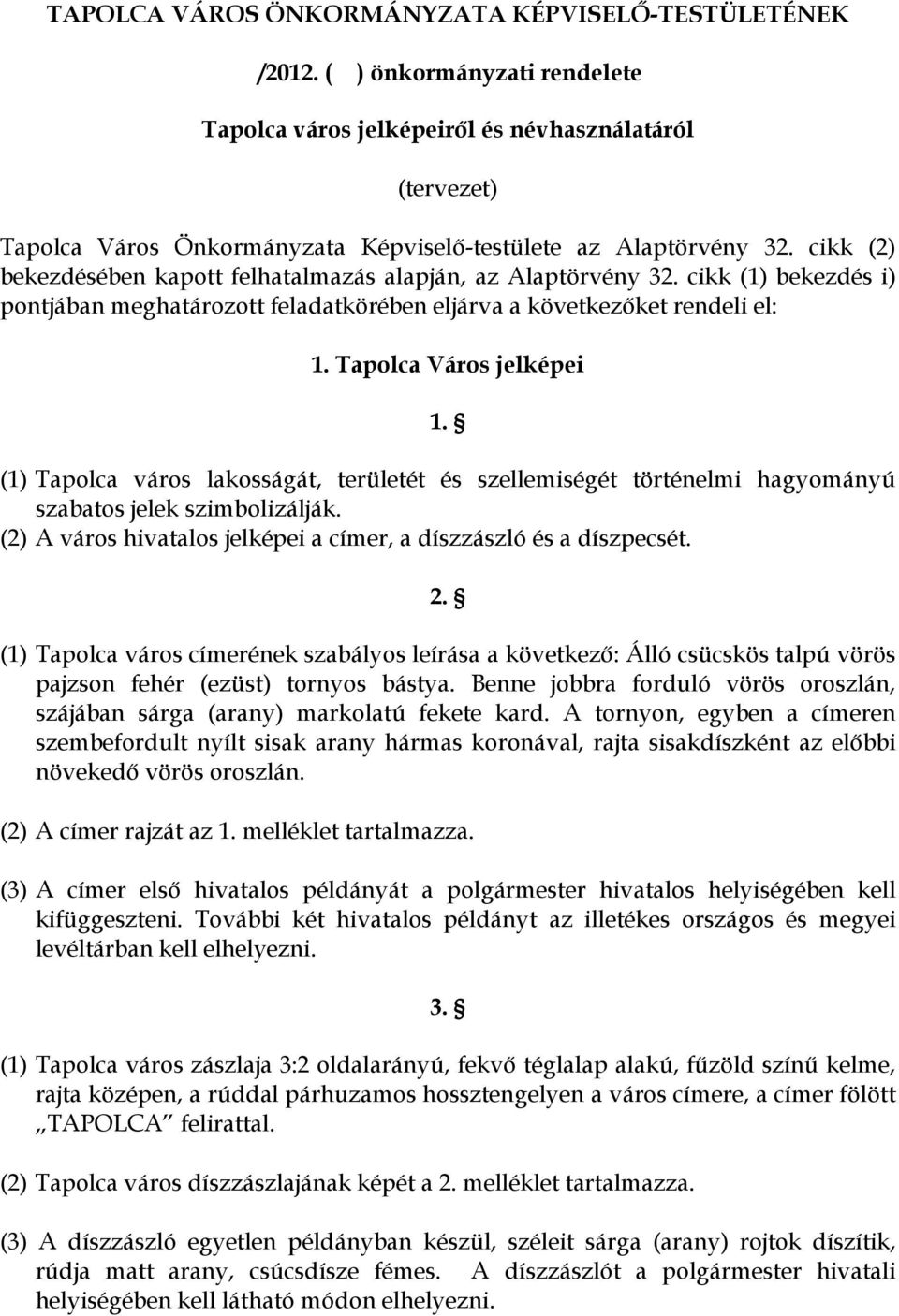 cikk (2) bekezdésében kapott felhatalmazás alapján, az Alaptörvény 32. cikk (1) bekezdés i) pontjában meghatározott feladatkörében eljárva a következőket rendeli el: 1. Tapolca Város jelképei 1.