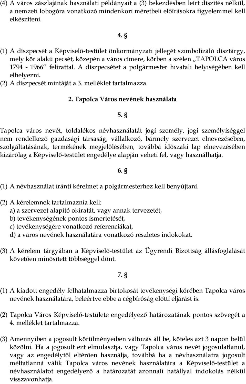 A díszpecsétet a polgármester hivatali helyiségében kell elhelyezni. (2) A díszpecsét mintáját a 3. melléklet tartalmazza. 2. Tapolca Város nevének használata 5.