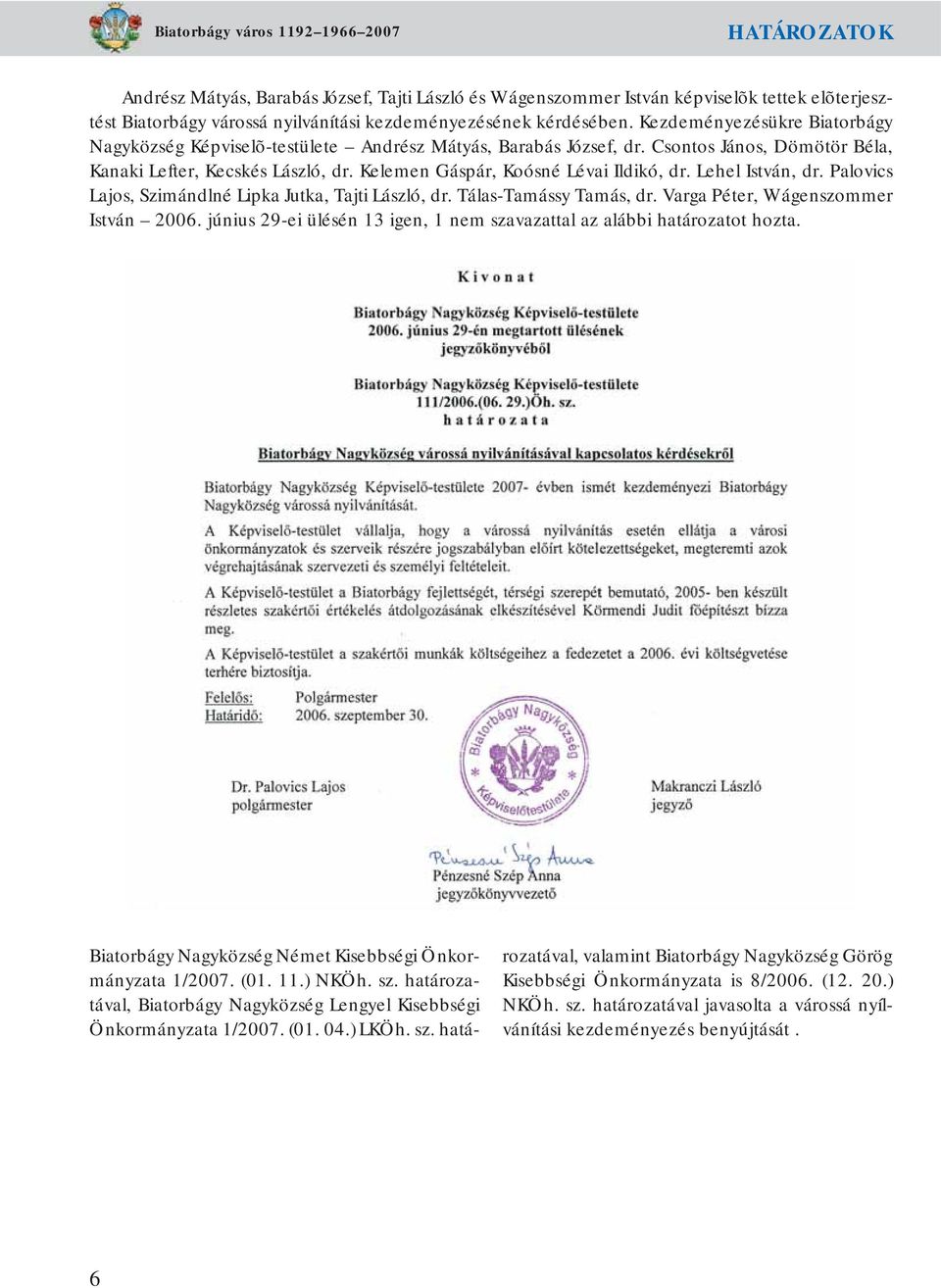 Lehel István, dr. Palovics Lajos, Szimándlné Lipka Jutka, Tajti László, dr. Tálas-Tamássy Tamás, dr. Varga Péter, Wágenszommer István 2006.