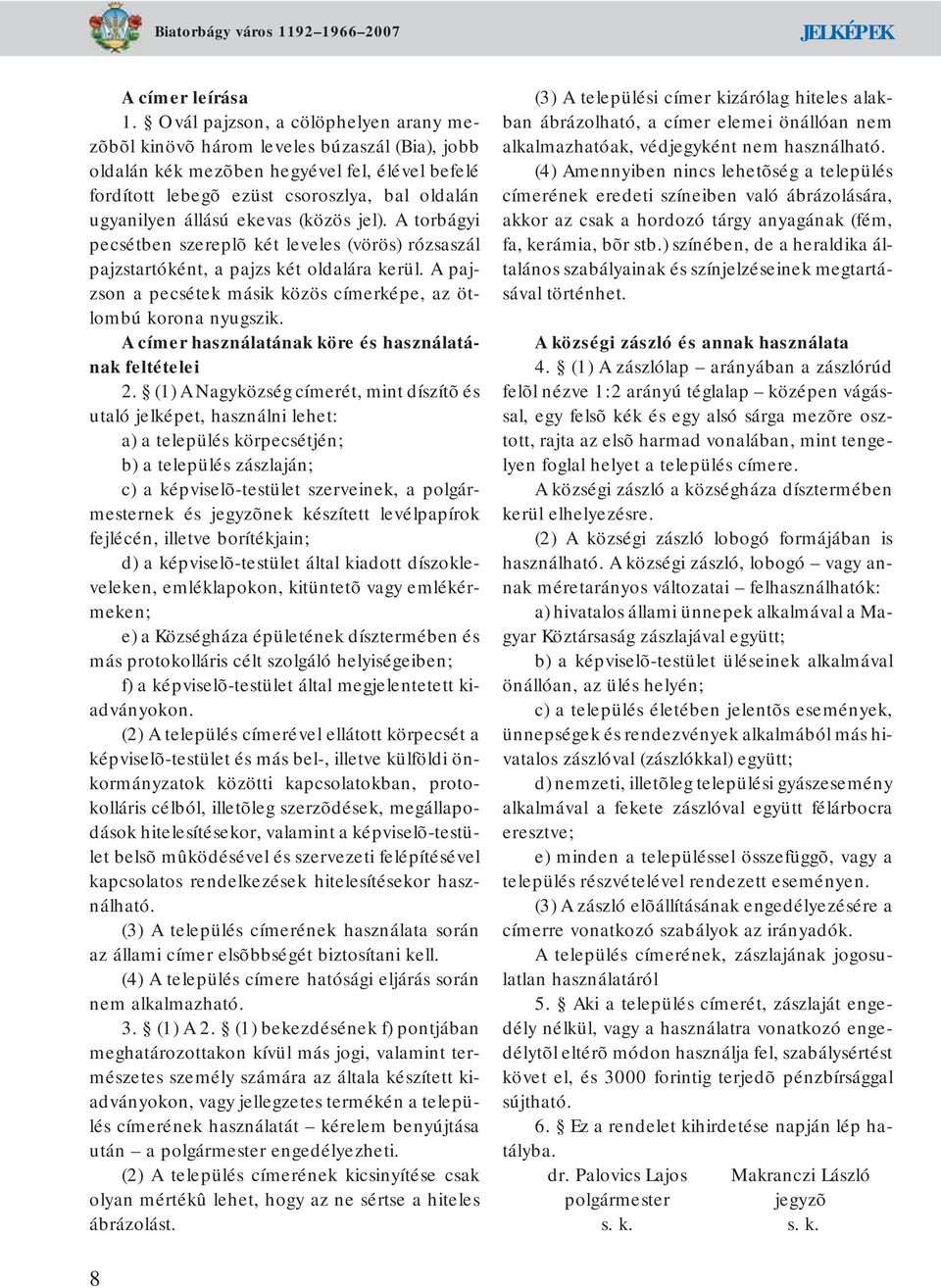 ekevas (közös jel). A torbágyi pecsétben szereplõ két leveles (vörös) rózsaszál pajzstartóként, a pajzs két oldalára kerül. A pajzson a pecsétek másik közös címerképe, az ötlombú korona nyugszik.