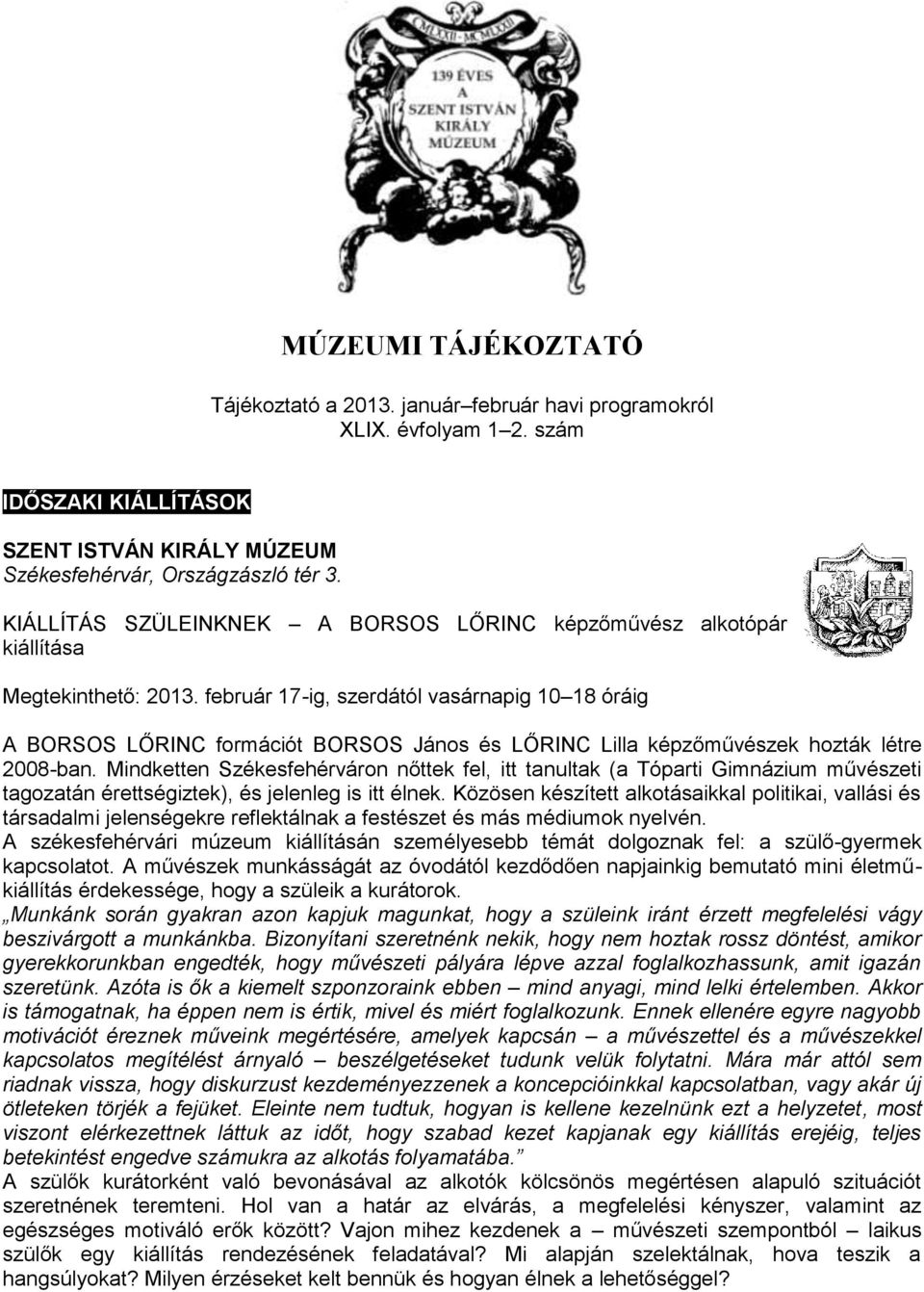 február 17-ig, szerdától vasárnapig 10 18 óráig A BORSOS LŐRINC formációt BORSOS János és LŐRINC Lilla képzőművészek hozták létre 2008-ban.
