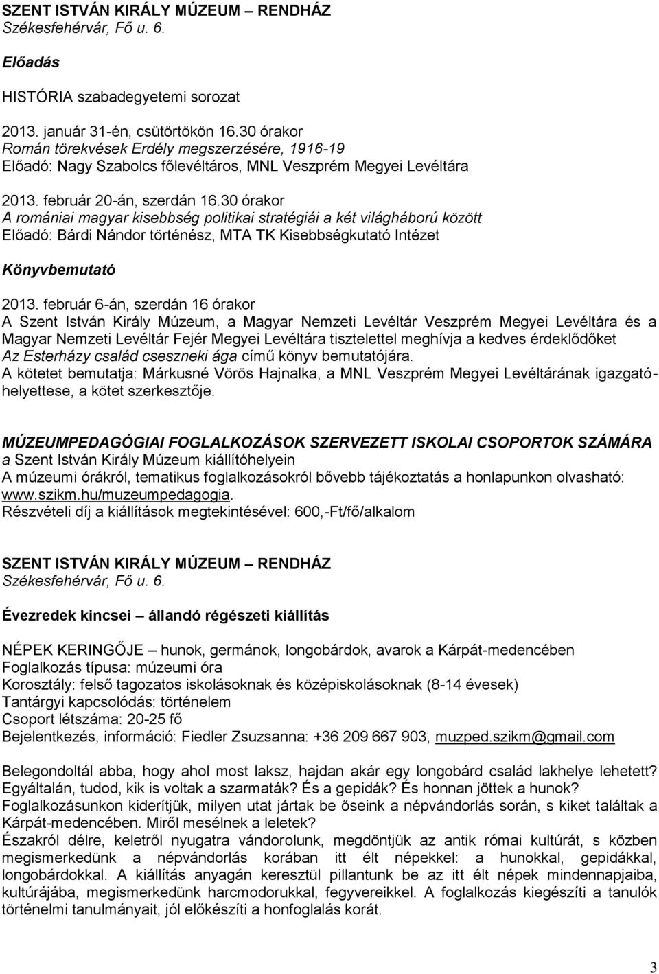 30 órakor A romániai magyar kisebbség politikai stratégiái a két világháború között Előadó: Bárdi Nándor történész, MTA TK Kisebbségkutató Intézet Könyvbemutató 2013.