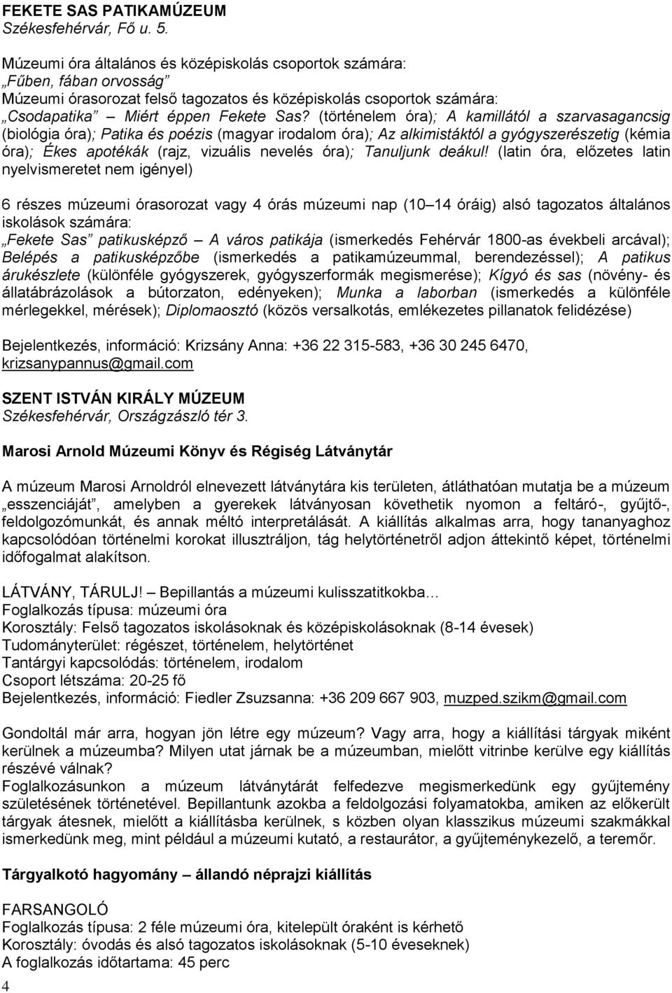 (történelem óra); A kamillától a szarvasagancsig (biológia óra); Patika és poézis (magyar irodalom óra); Az alkimistáktól a gyógyszerészetig (kémia óra); Ékes apotékák (rajz, vizuális nevelés óra);