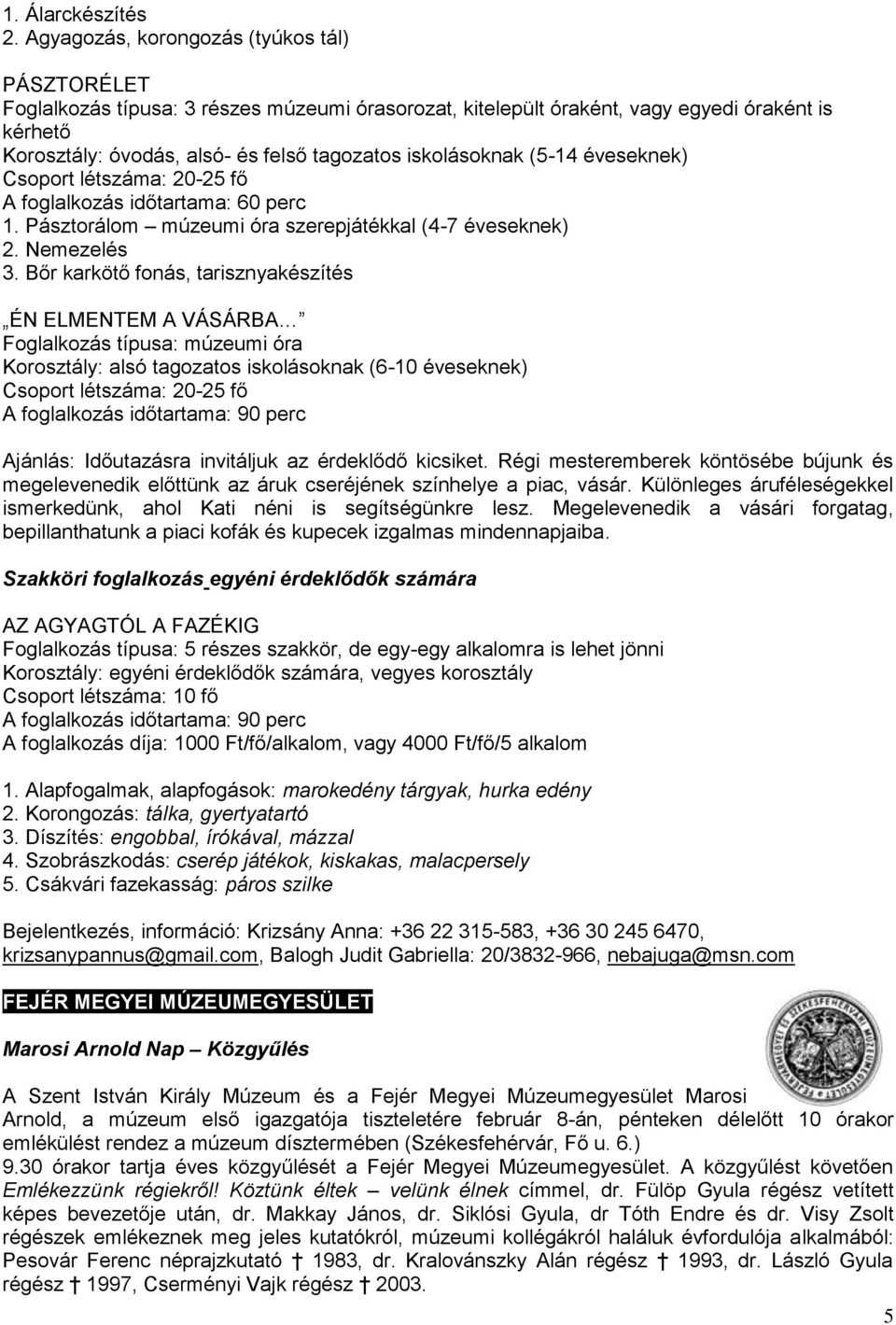 iskolásoknak (5-14 éveseknek) Csoport létszáma: 20-25 fő A foglalkozás időtartama: 60 perc 1. Pásztorálom múzeumi óra szerepjátékkal (4-7 éveseknek) 2. Nemezelés 3.