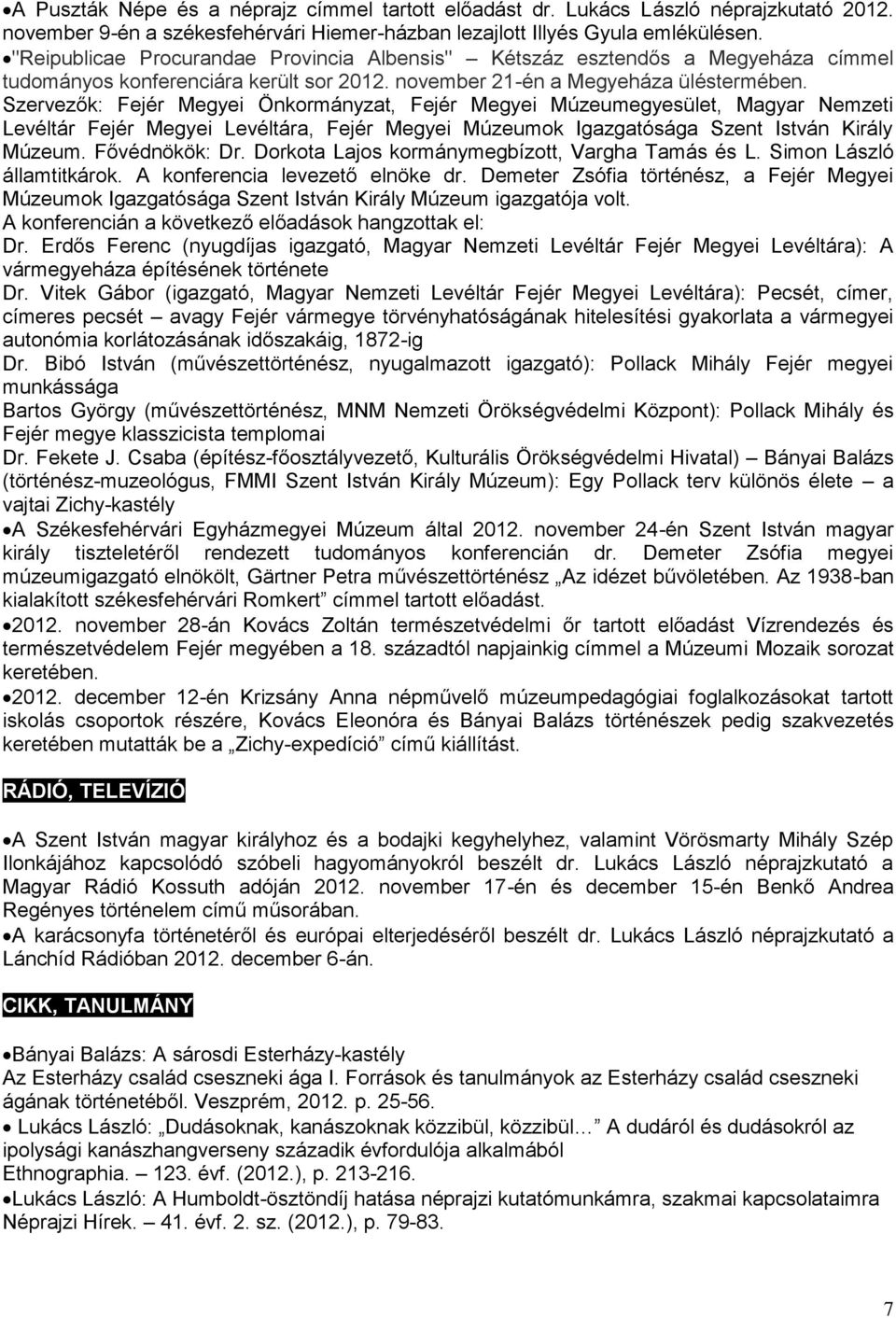 Szervezők: Fejér Megyei Önkormányzat, Fejér Megyei Múzeumegyesület, Magyar Nemzeti Levéltár Fejér Megyei Levéltára, Fejér Megyei Múzeumok Igazgatósága Szent István Király Múzeum. Fővédnökök: Dr.