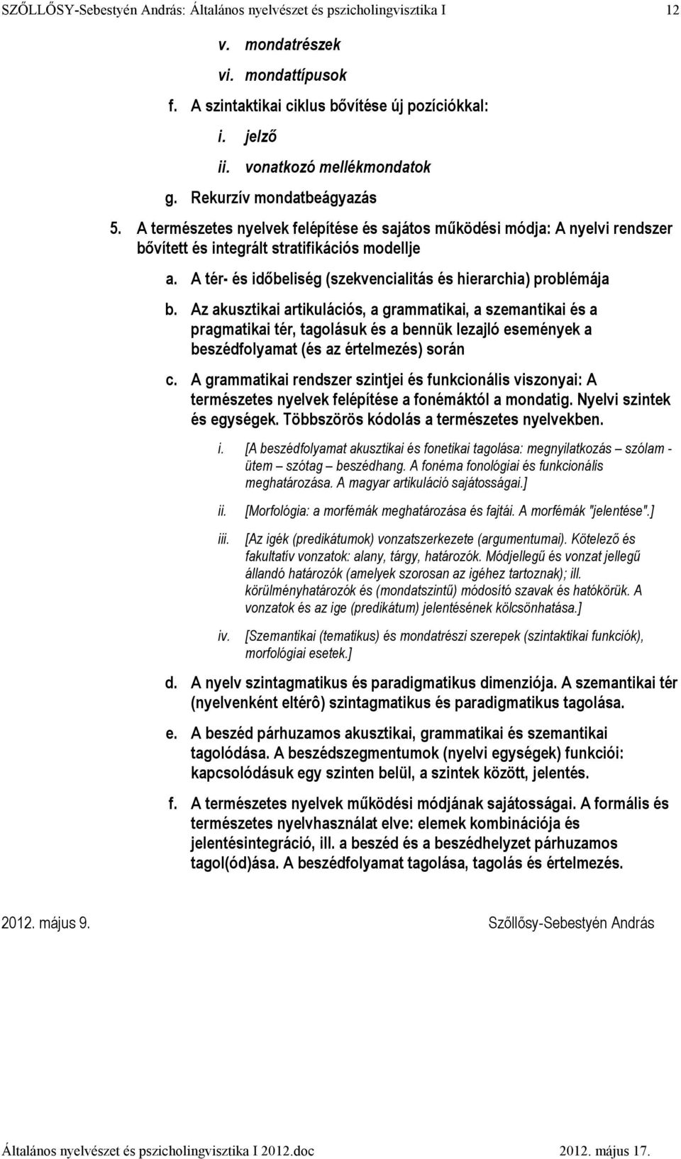 Az akusztikai artikulációs, a grammatikai, a szemantikai és a pragmatikai tér, tagolásuk és a bennük lezajló események a beszédfolyamat (és az értelmezés) során c.