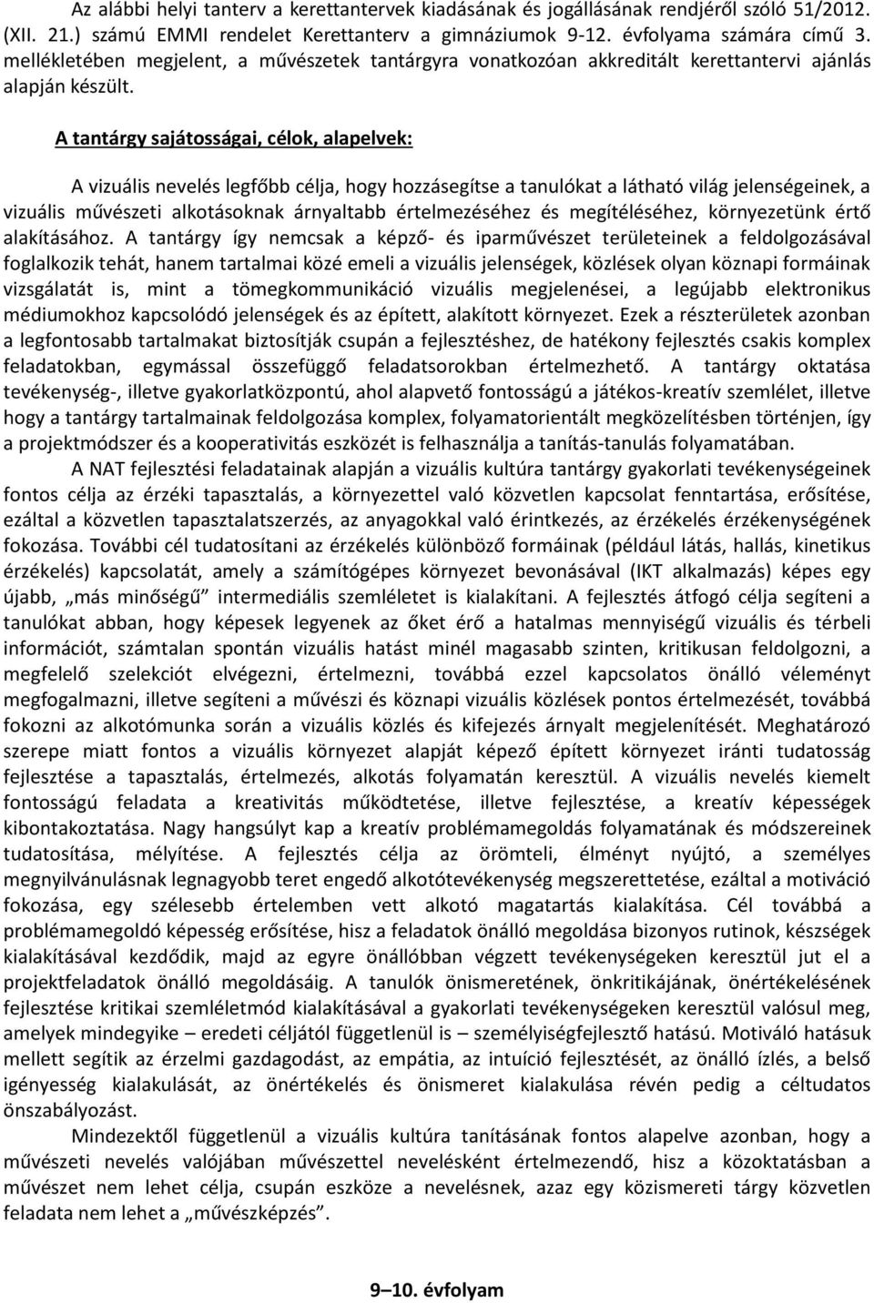 A tantárgy sajátosságai, célok, alapelvek: A vizuális nevelés legfőbb célja, hogy hozzásegítse a tanulókat a látható világ jelenségeinek, a vizuális művészeti alkotásoknak árnyaltabb értelmezéséhez